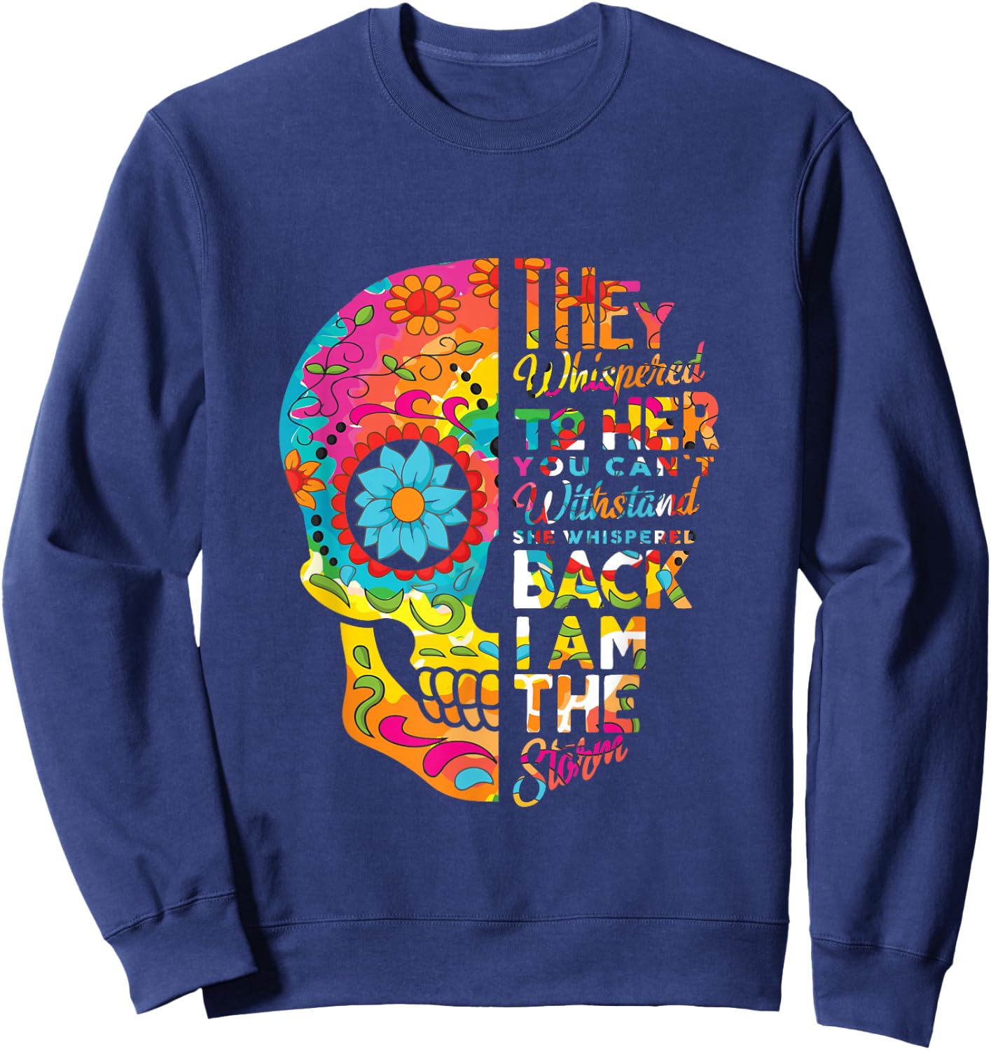 I Am The Storm Sugar Skull Head Flower Floral Pattern Quotes Sweatshirt - Sweatshirt | Navy