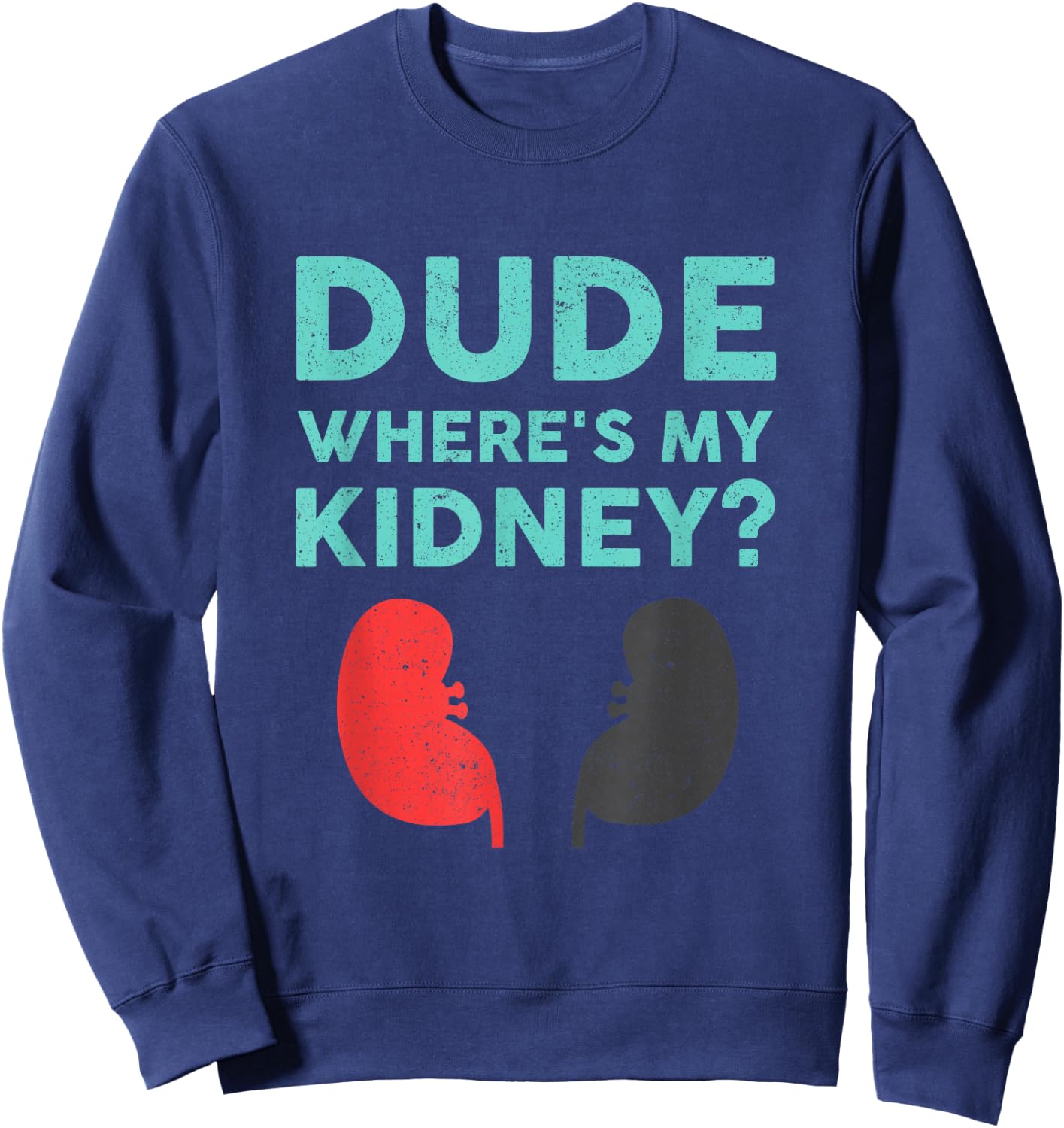 Dude Where's My Kidney Donor Transplant Get Well Soon Sweatshirt - Sweatshirt | Navy