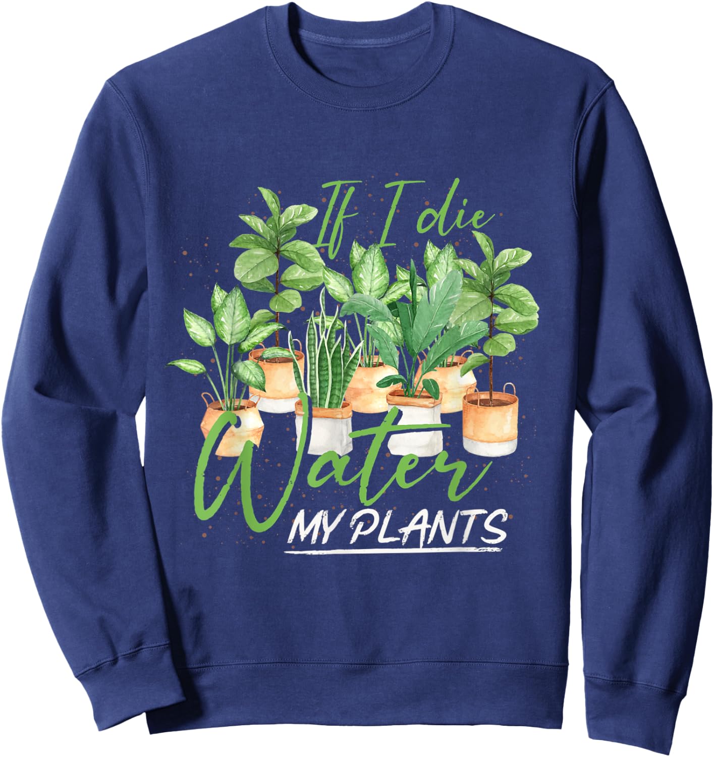 If I Die Water My Plants Gardening Sweatshirt - Sweatshirt | Navy