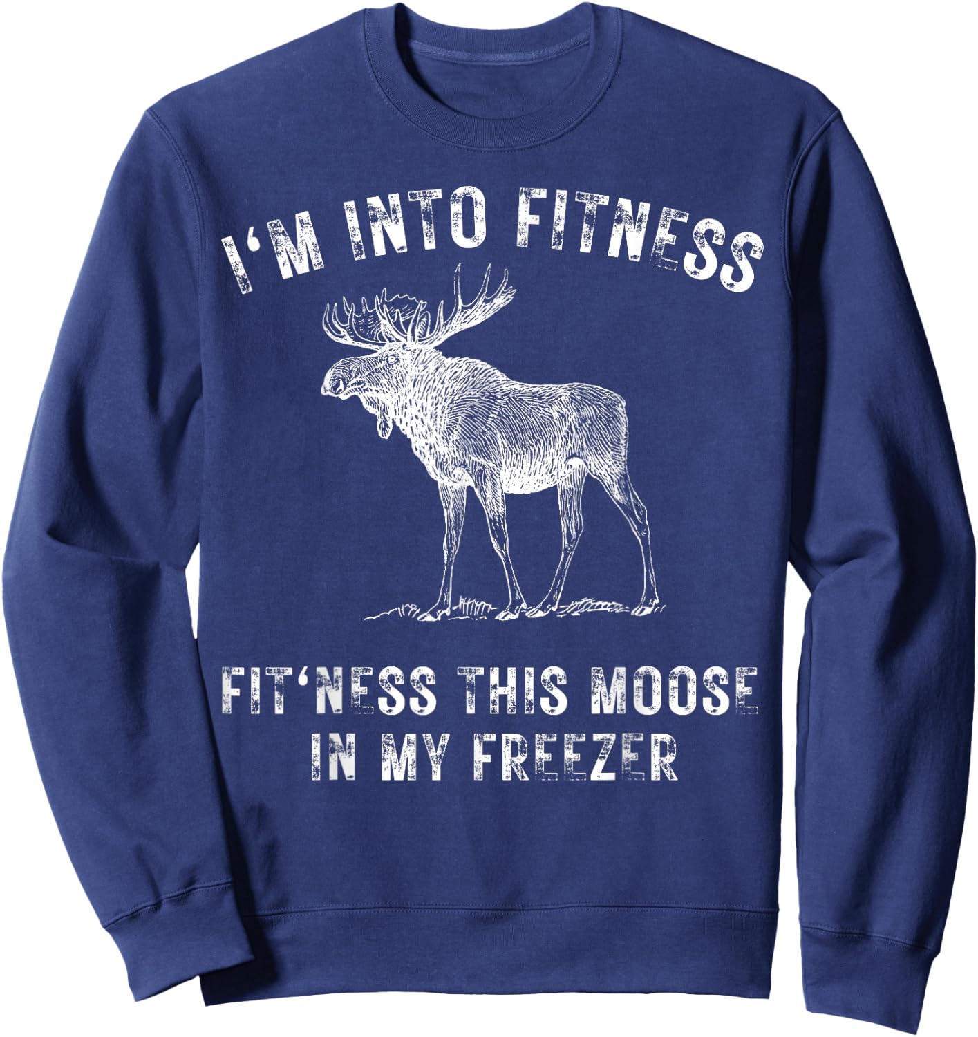 I'm Into Fitness Fit'ness This Moose In My Freezer Hunter Sweatshirt - Sweatshirt | Navy