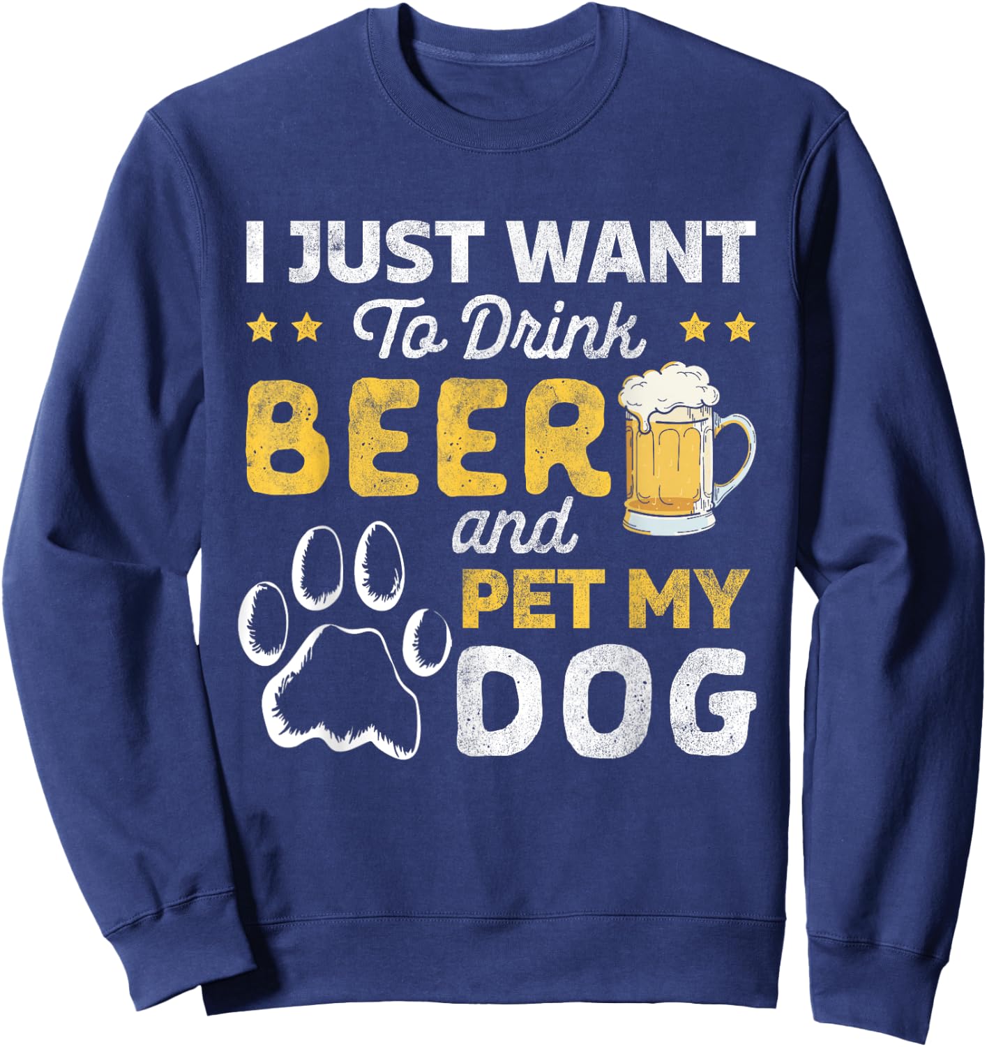 I Just Want To Drink Beer And Pet My Dog and Beer Lover Sweatshirt - Sweatshirt | Navy
