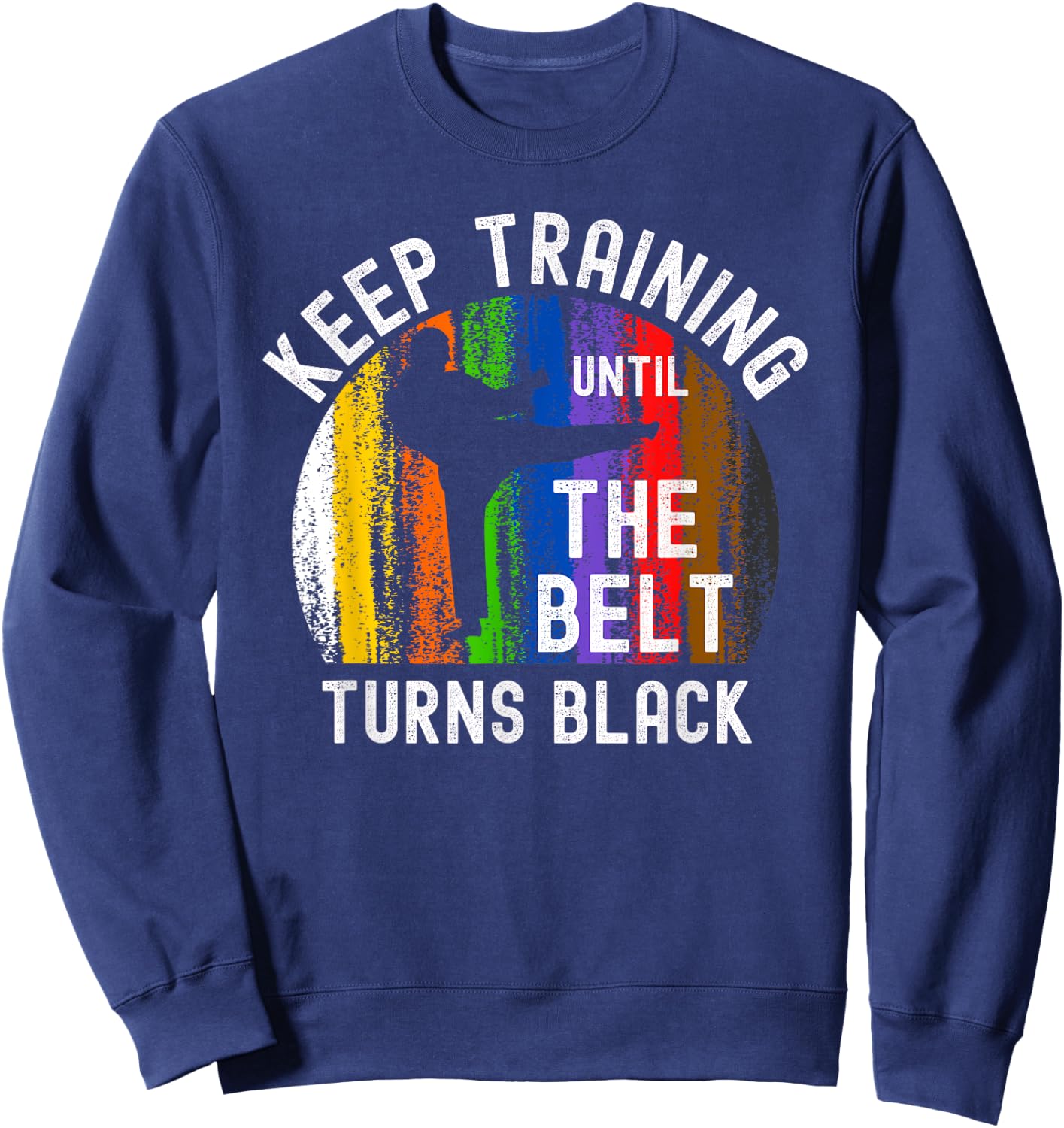 Keep Training Until Belt Turns Black Karate Taekwondo Judo Sweatshirt - Sweatshirt | Navy