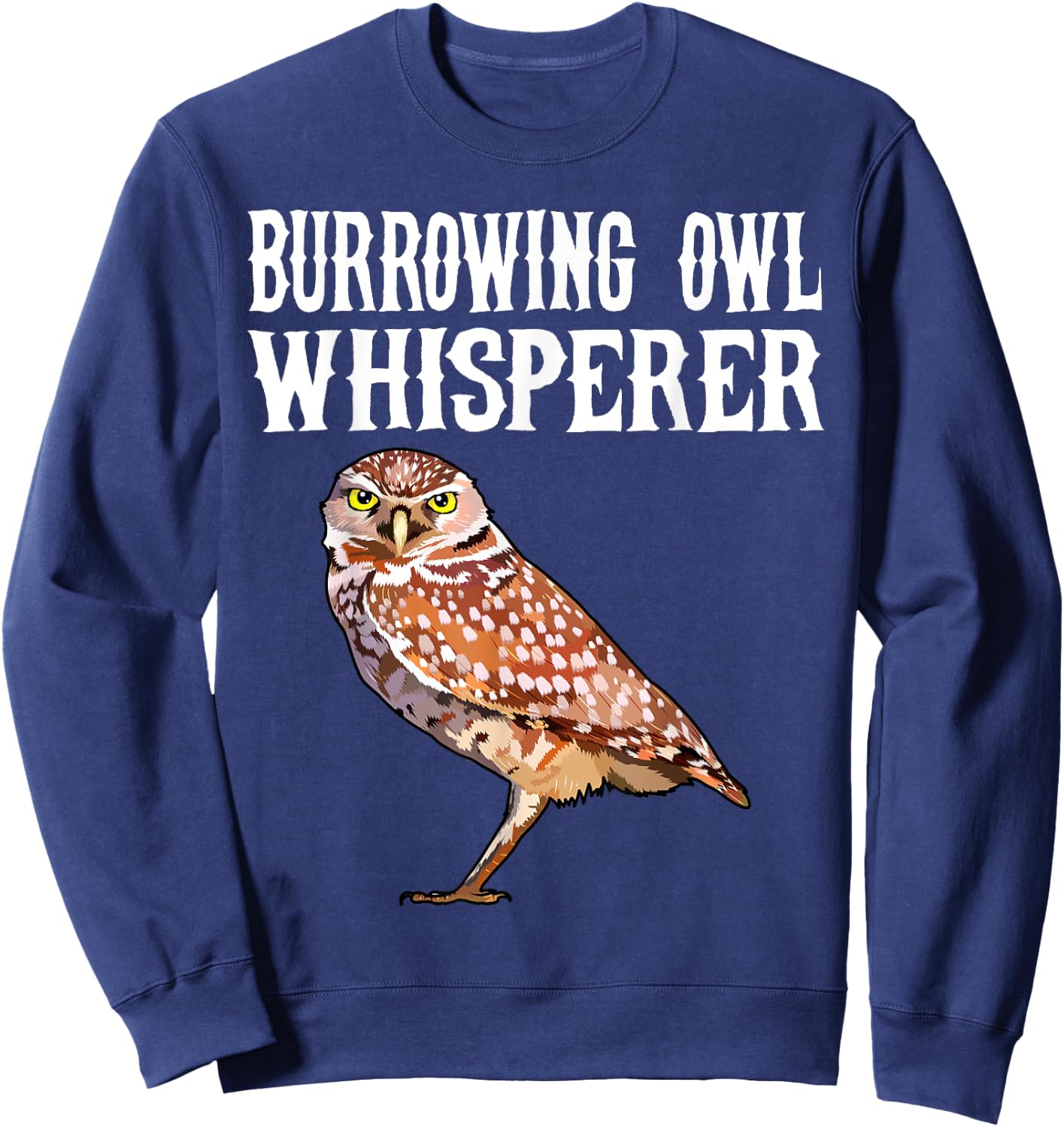 Burrowing Owl Whisperer Funny Bird Lover Sweatshirt - Sweatshirt | Navy
