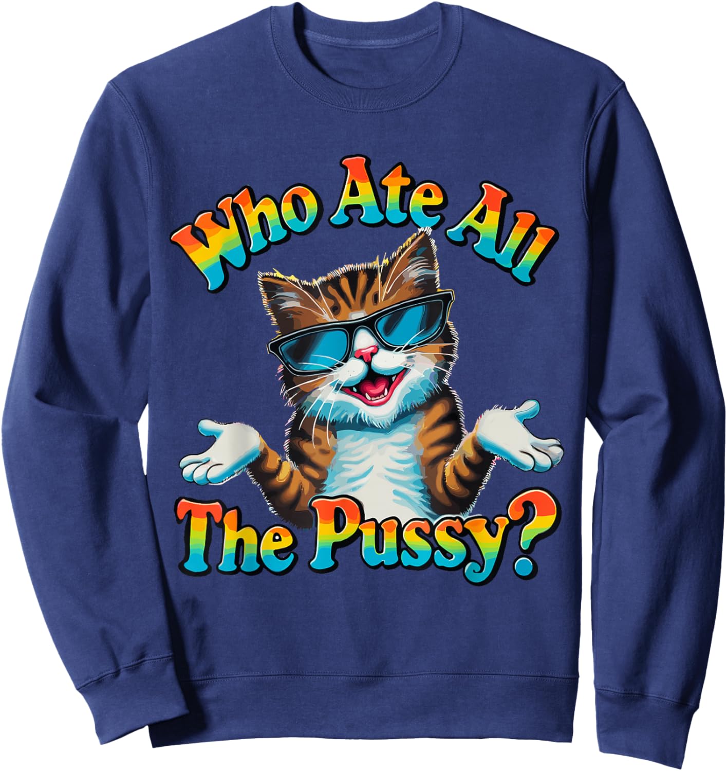 Who Ate All The Pussy ? Funny Cat Humor meow innuendo hello Sweatshirt - Sweatshirt | Navy