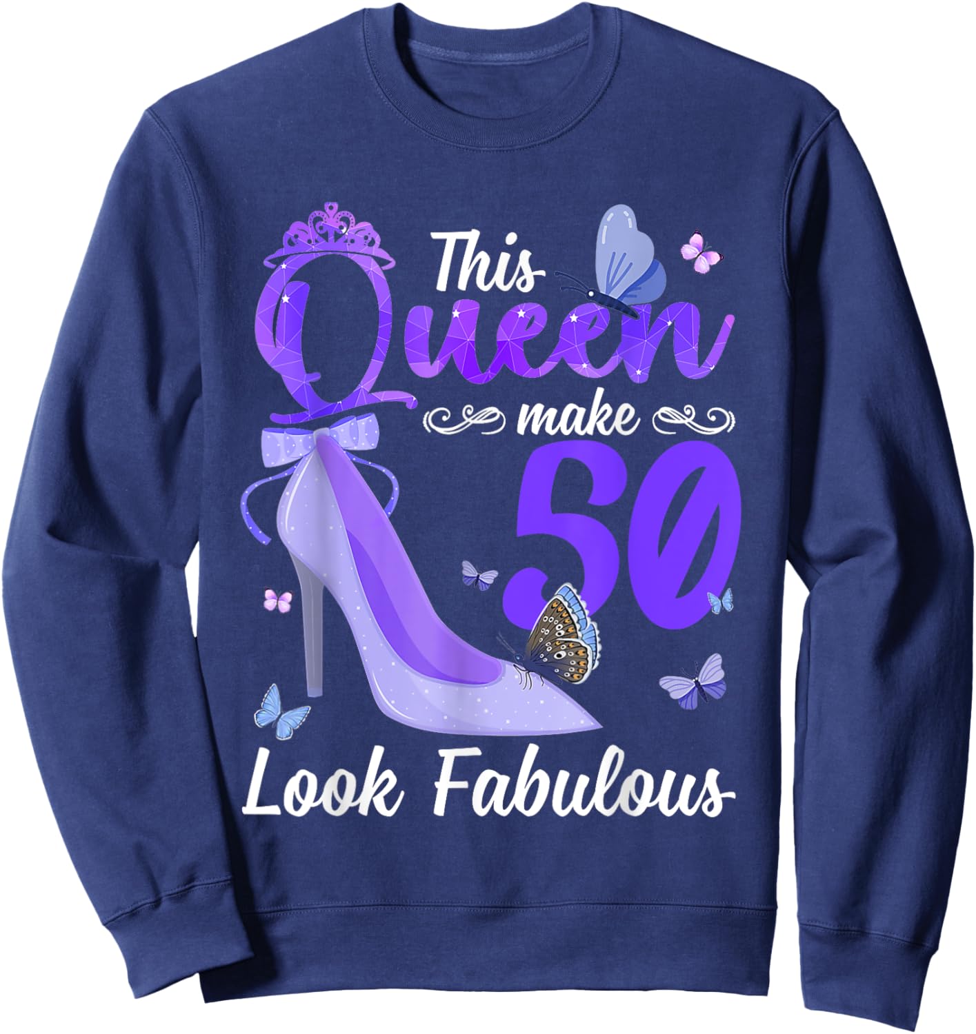 This Queen Makes 50 Look Fabulous 50th Birthday High Heels Sweatshirt - Sweatshirt | Navy
