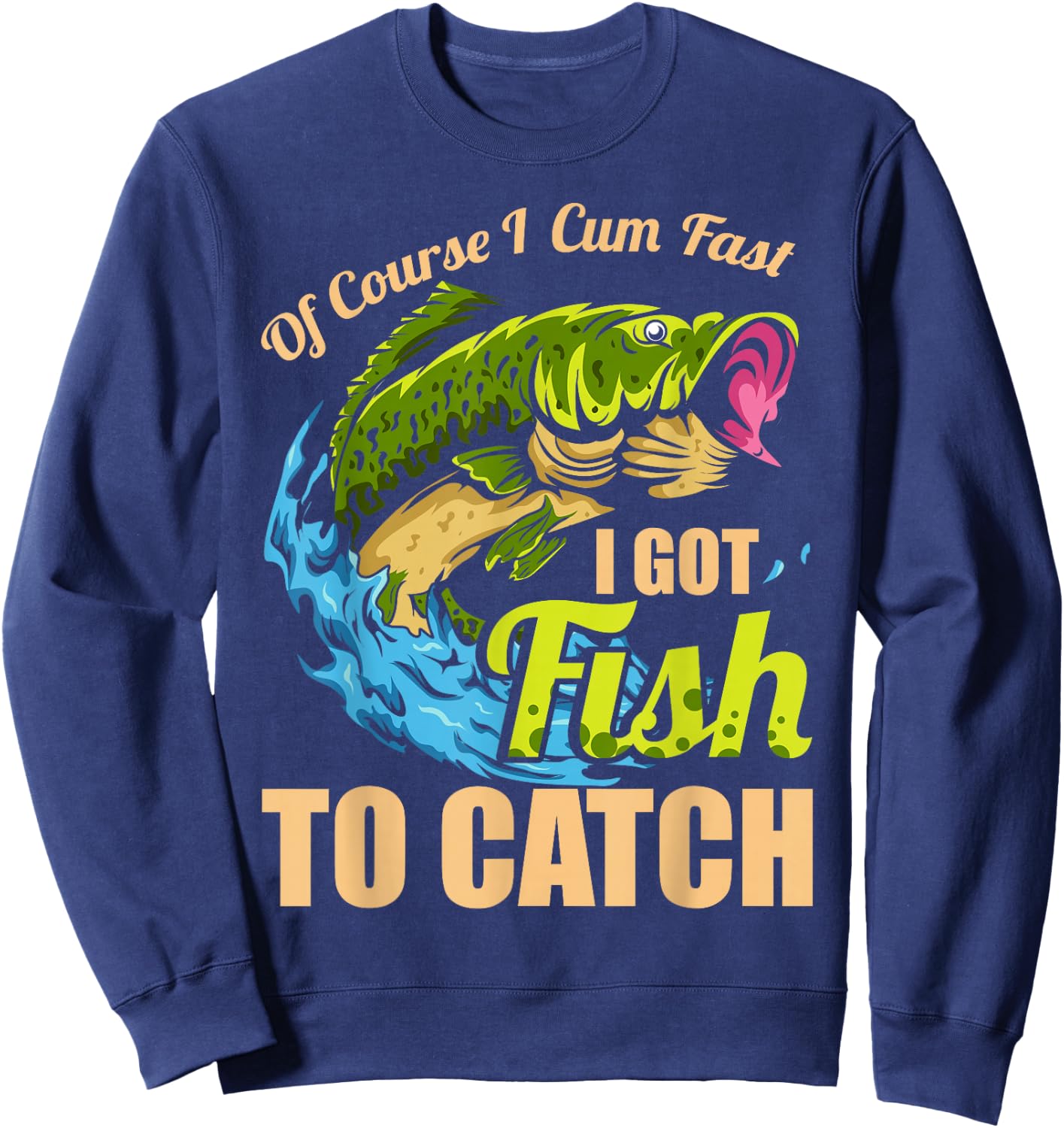 Of Course I Come Fast I Got Fish To Catch Fishing Gifts Sweatshirt - Sweatshirt | Navy