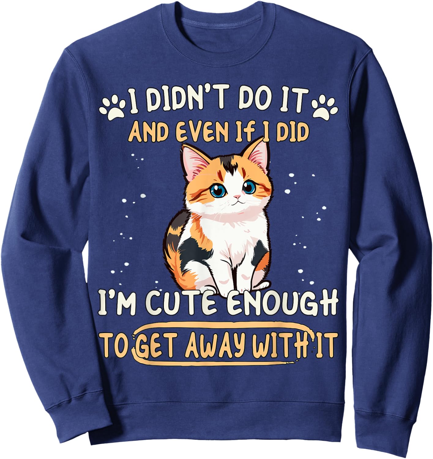 Caliby I Didn't Do It I'm Cute Enough Dilute Calico Cat Sweatshirt - Sweatshirt | Navy