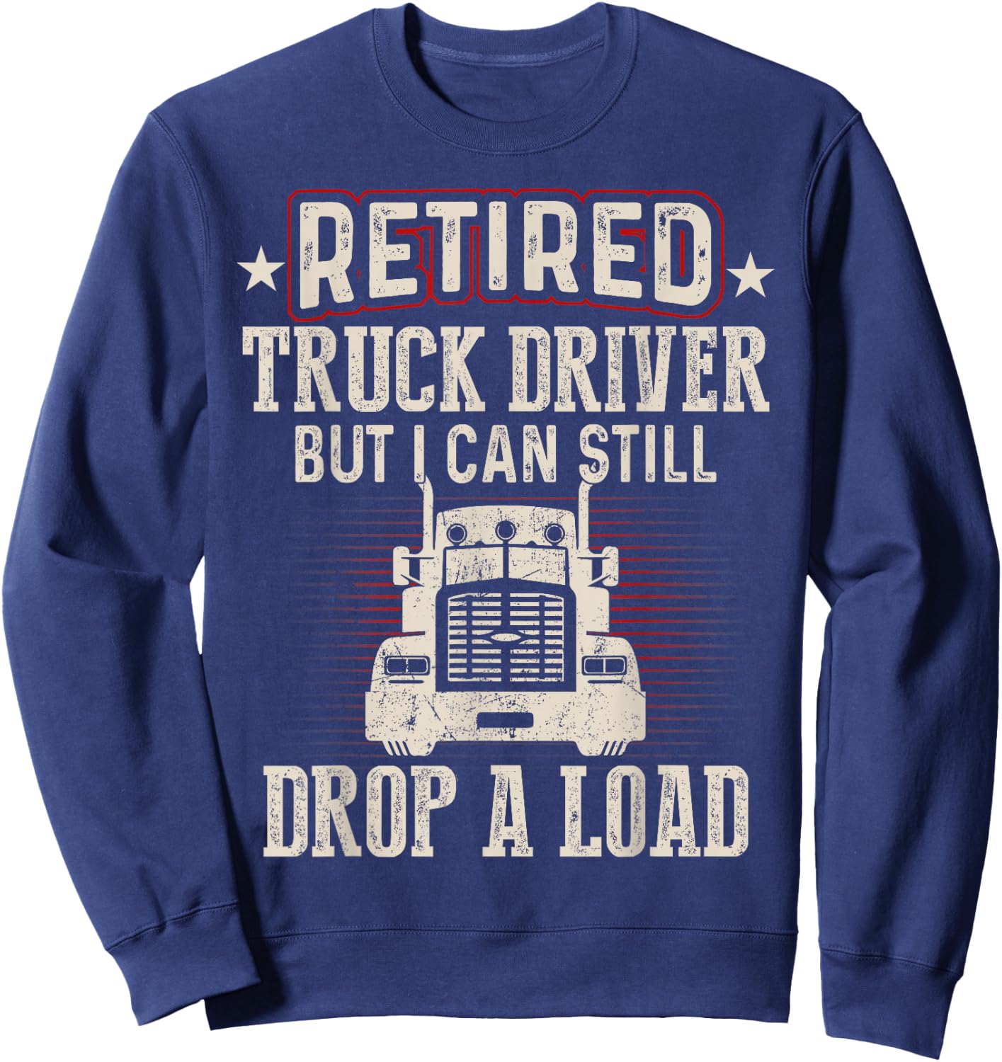 Retired Truck Driver Drop A Load Trucker Retirement Gift Sweatshirt - Sweatshirt | Navy