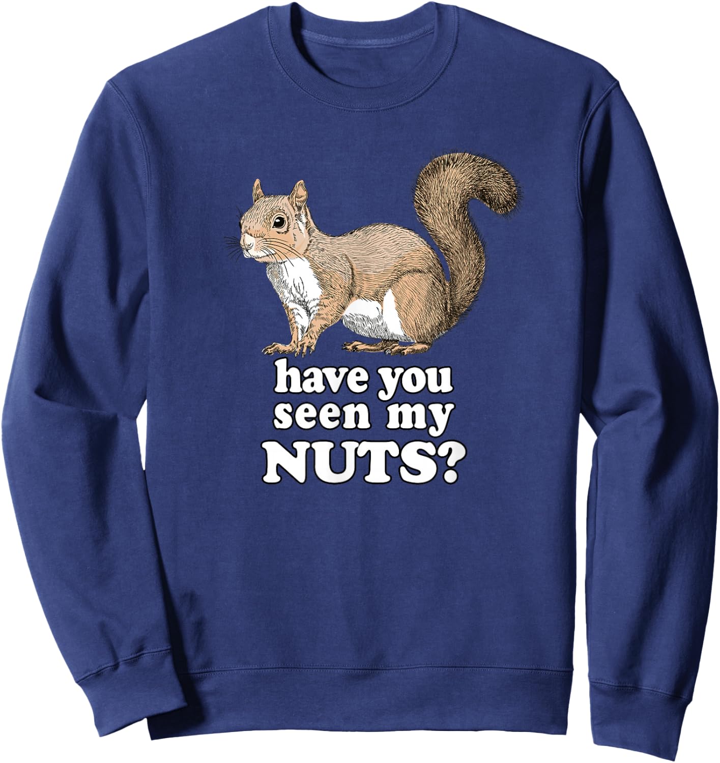 Have You Seen My Nuts Funny Squirrel Design Sweatshirt - Sweatshirt | Navy