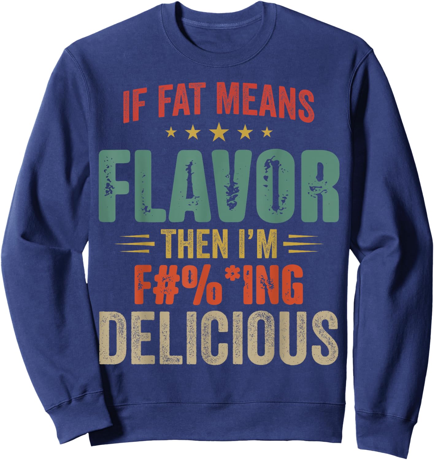 If Fat Means Flavor Then I'm Fucking Delicious Sweatshirt - Sweatshirt | Navy