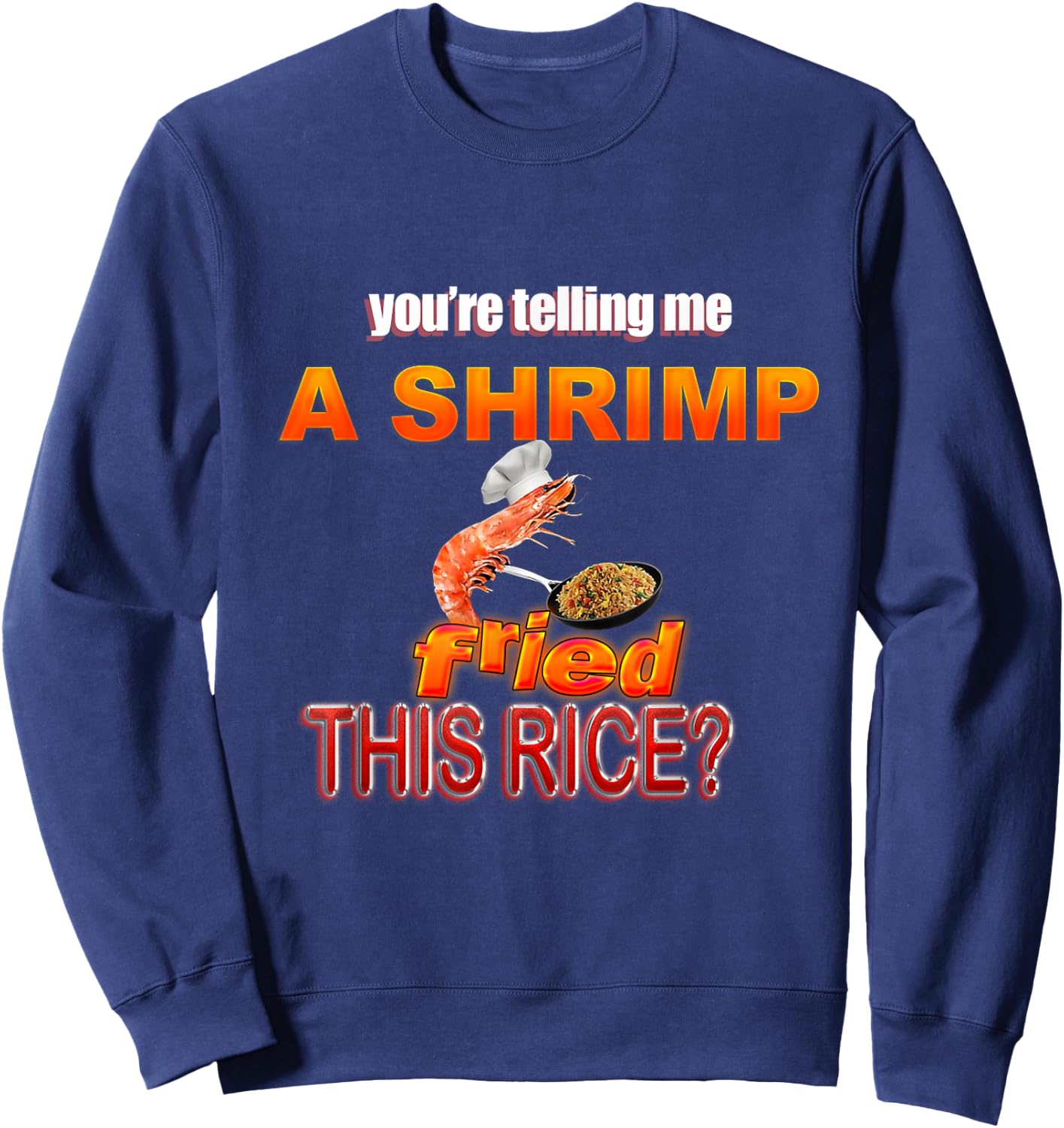You're Telling Me A Shrimp Fried This Rice? Dank Meme Sweatshirt - Sweatshirt | Navy