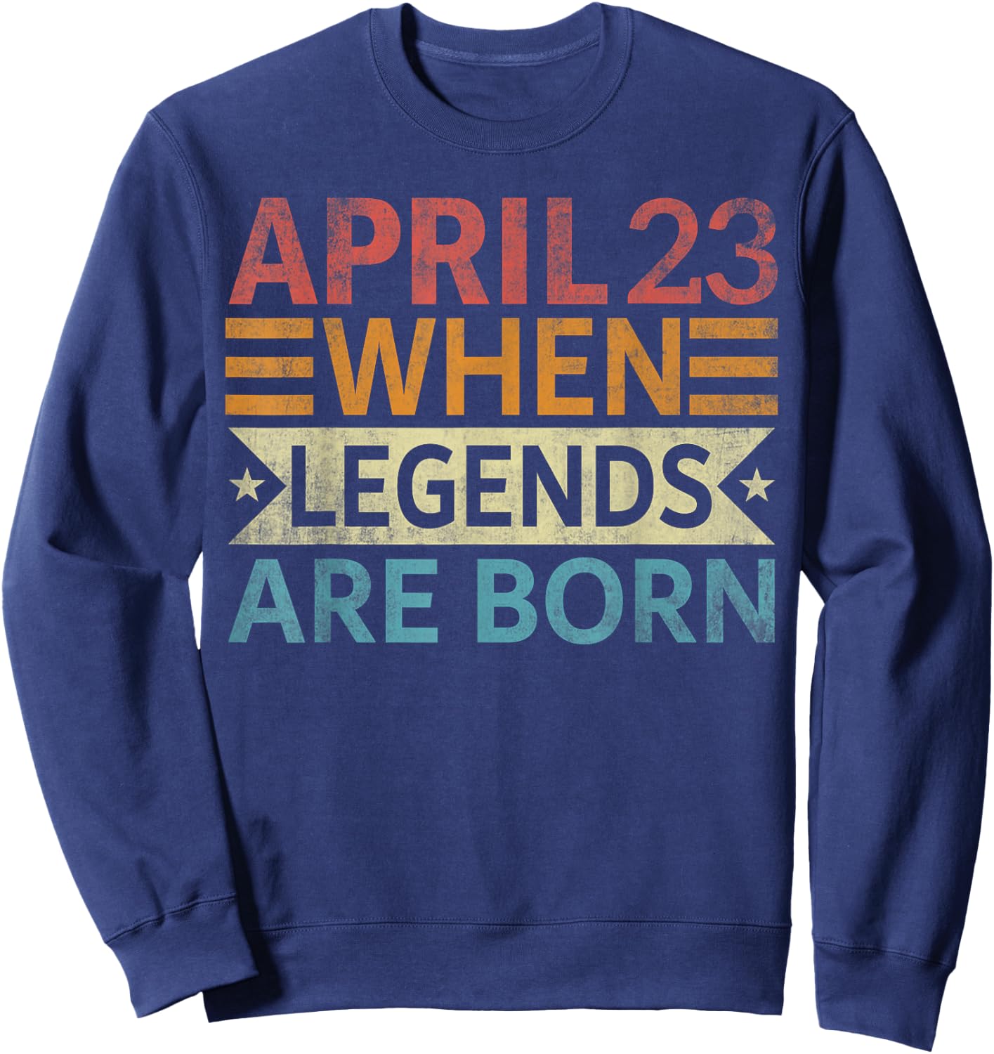 April 23 When Legends Are Born Happy Birthday Sweatshirt - Sweatshirt | Navy