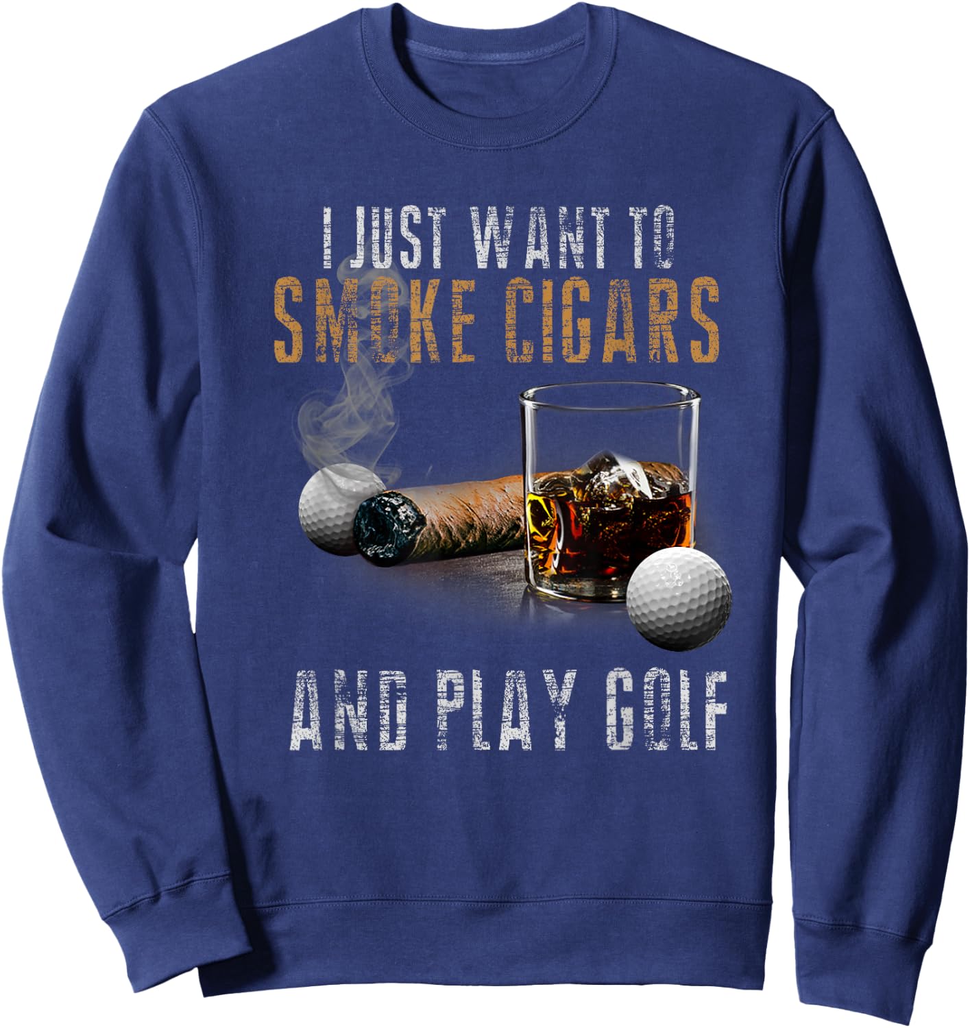 I Just Want To Smoke Cigars & Play Golf Shirt Smoker Gift Sweatshirt - Sweatshirt | Navy