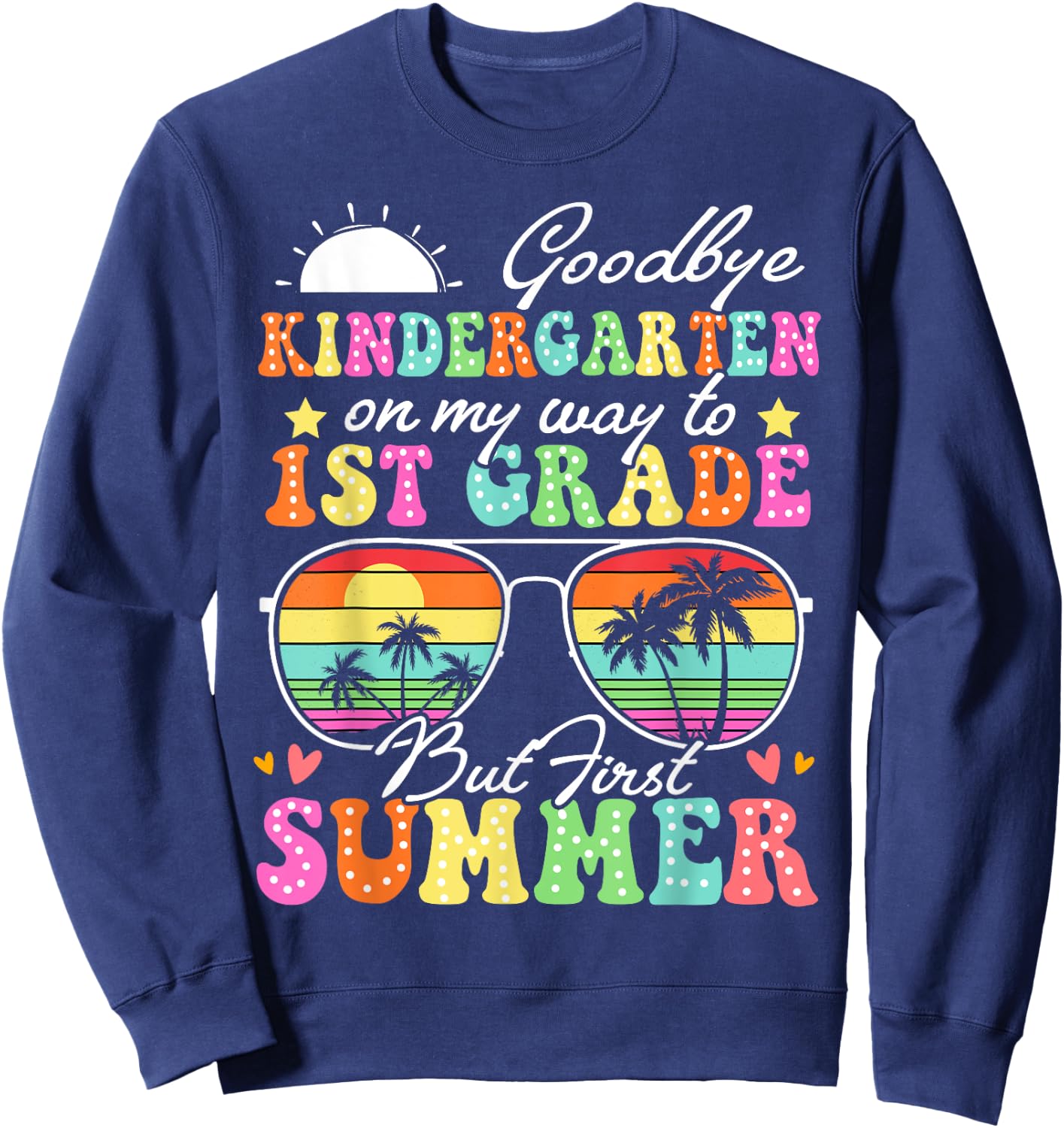 Goodbye Kindergarten Graduation To 1st Grade Hello Summer Sweatshirt - Sweatshirt | Navy