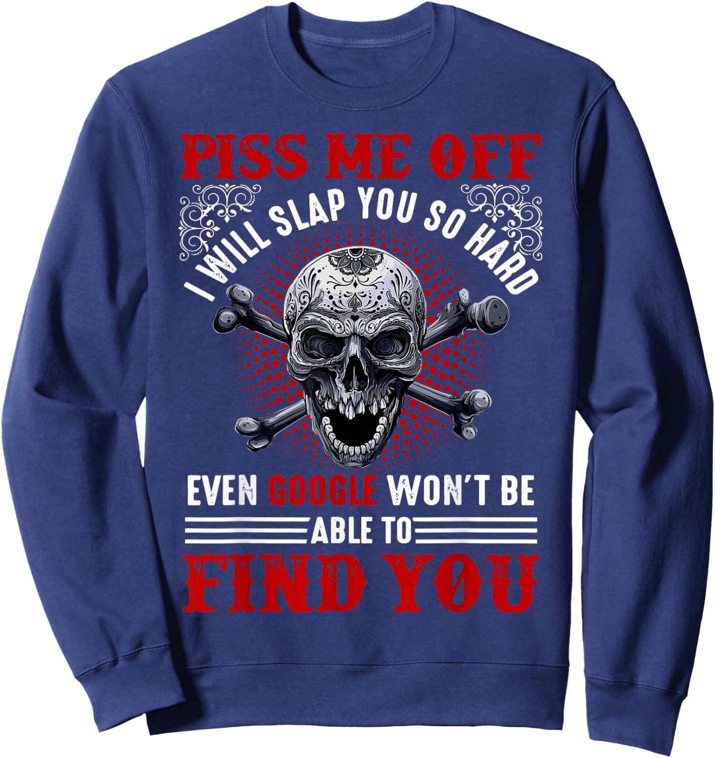Piss Me Off I Will Slap You So Hard Skull Funny Sweatshirt - Sweatshirt | Navy