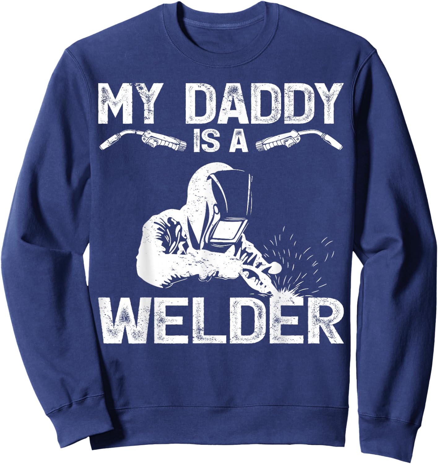 My Daddy Is A Welder Welding Girls Kids Boys Sweatshirt - Sweatshirt | Navy