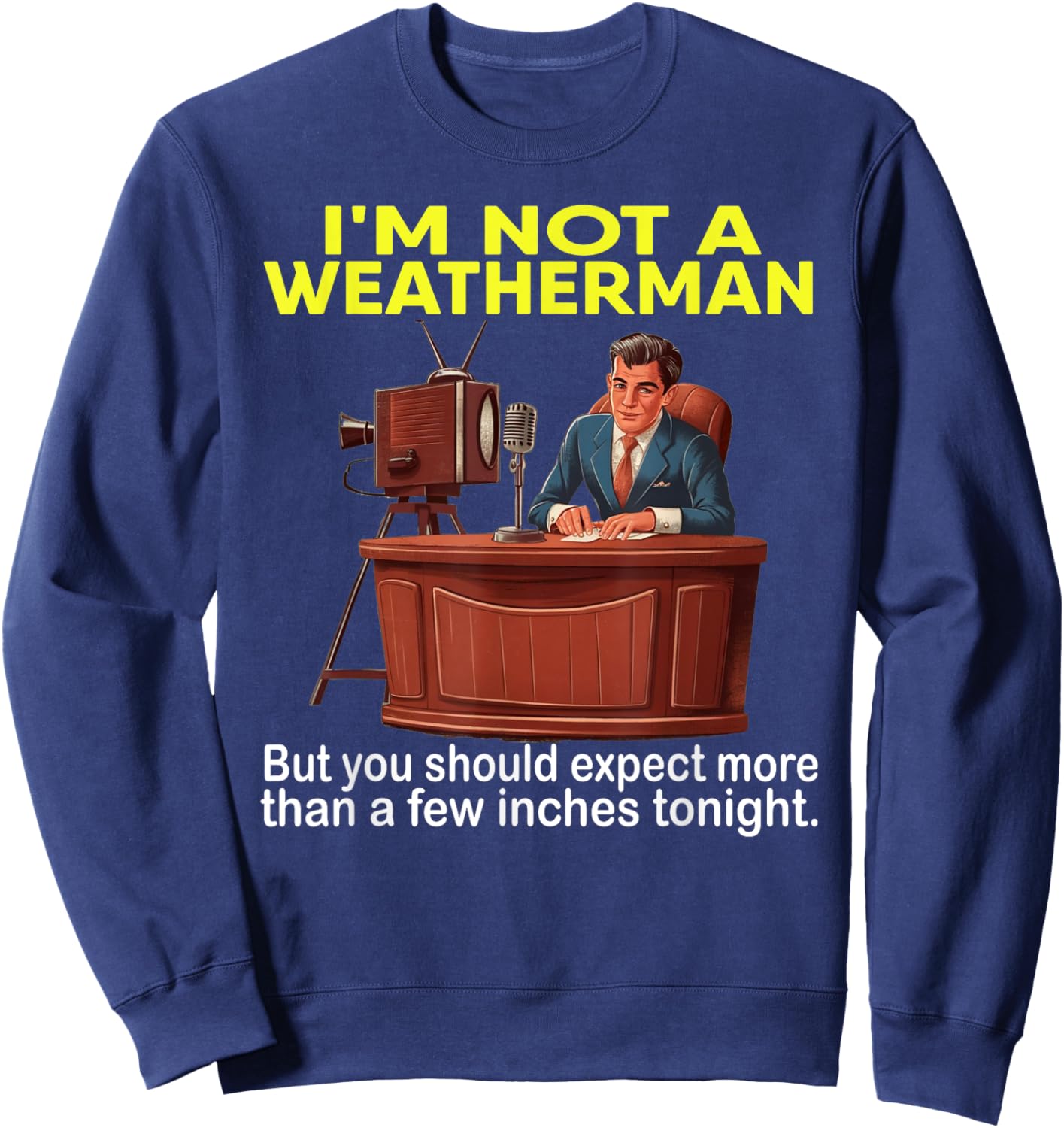 I'm Not Weatherman But You Should Expect A Few Inches Funny Sweatshirt - Sweatshirt | Navy
