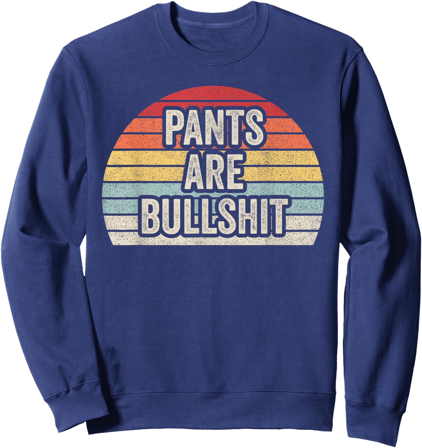 Vintage Retro No Pants Are Bullshit Sarcastic Sweatshirt - Sweatshirt | Navy