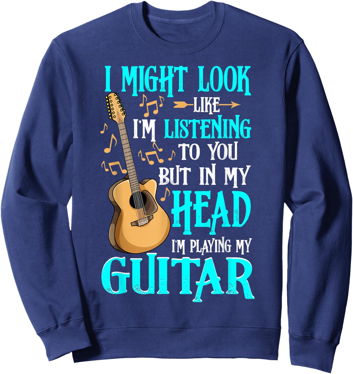 Guitar Shirt Funny I Might Look Like I'm Listening To You Sweatshirt - Sweatshirt | Navy