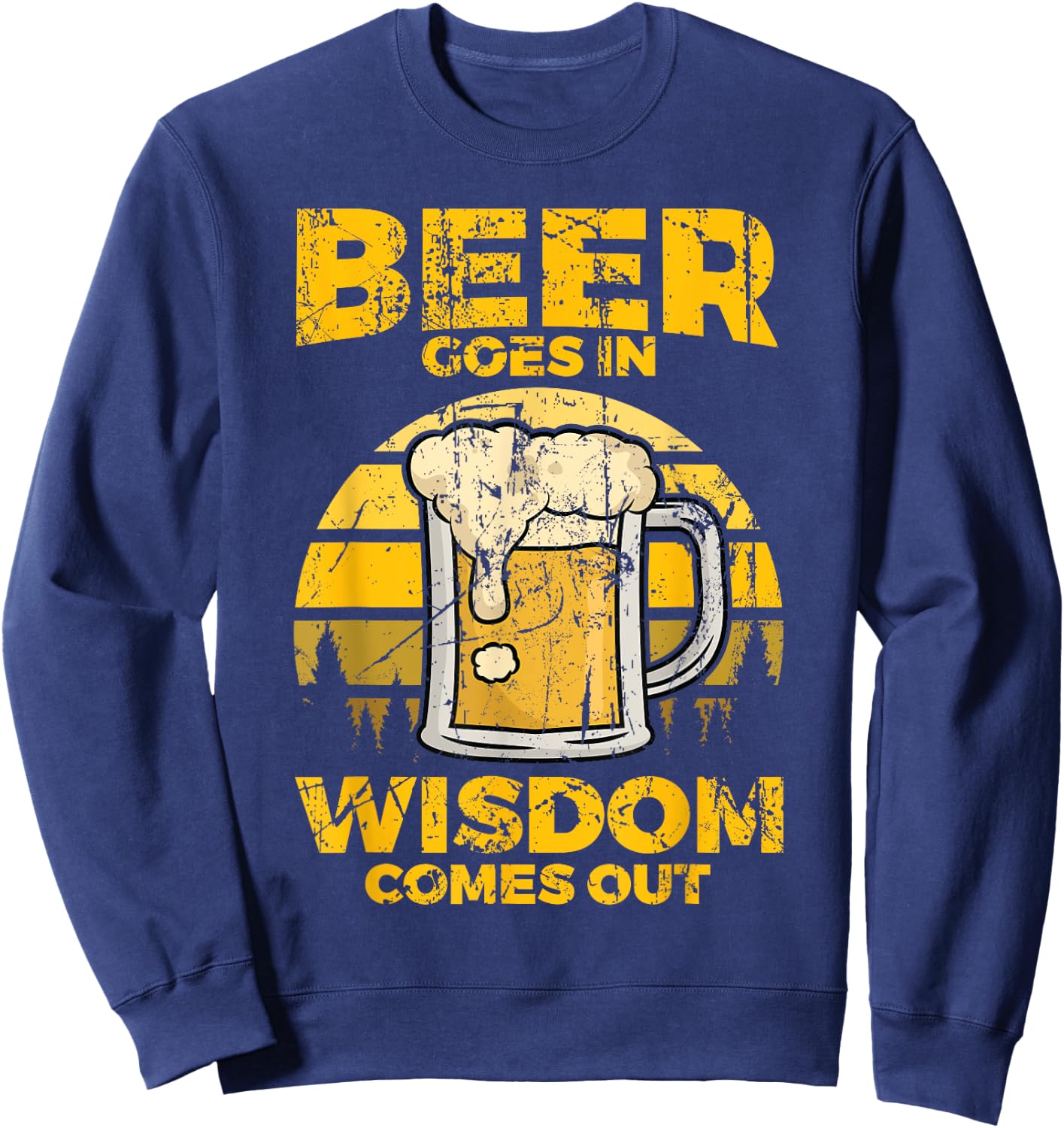 Beer Goes In Wisdom Comes Out - Beer Lover Sweatshirt - Sweatshirt | Navy