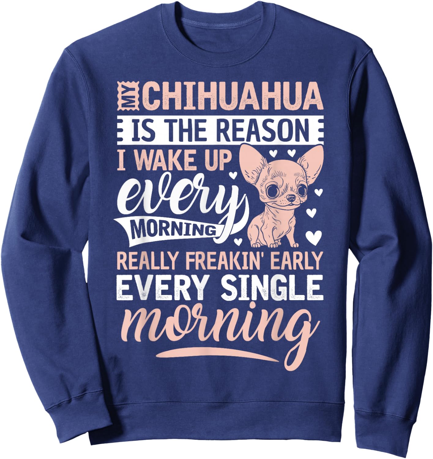 My Chihuahua Is The Reason I Wake Up Every Morning Sweatshirt - Sweatshirt | Navy