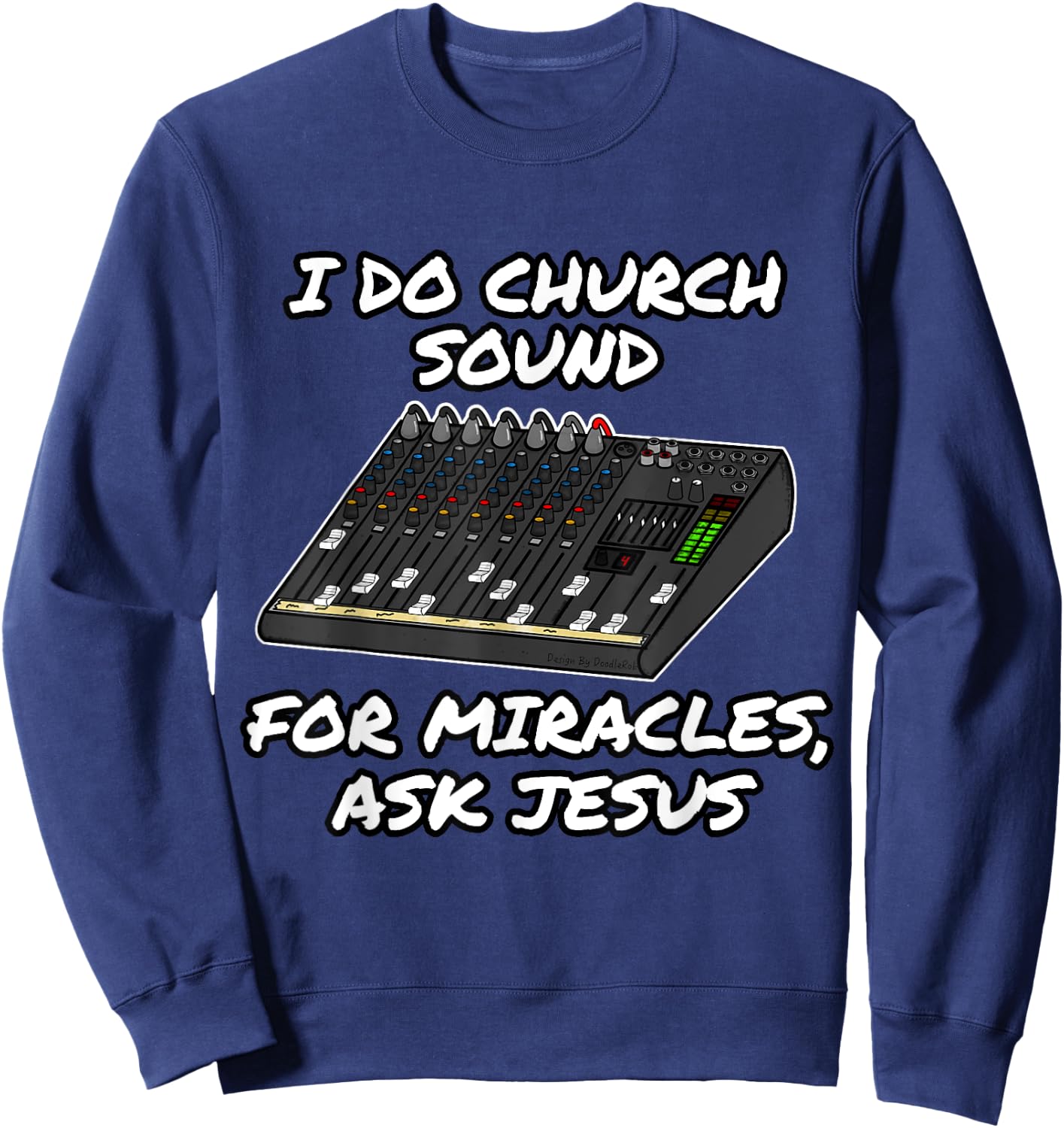 I Do Church Sound For Miracles Ask Jesus Audio Tech Funny Sweatshirt - Sweatshirt | Navy