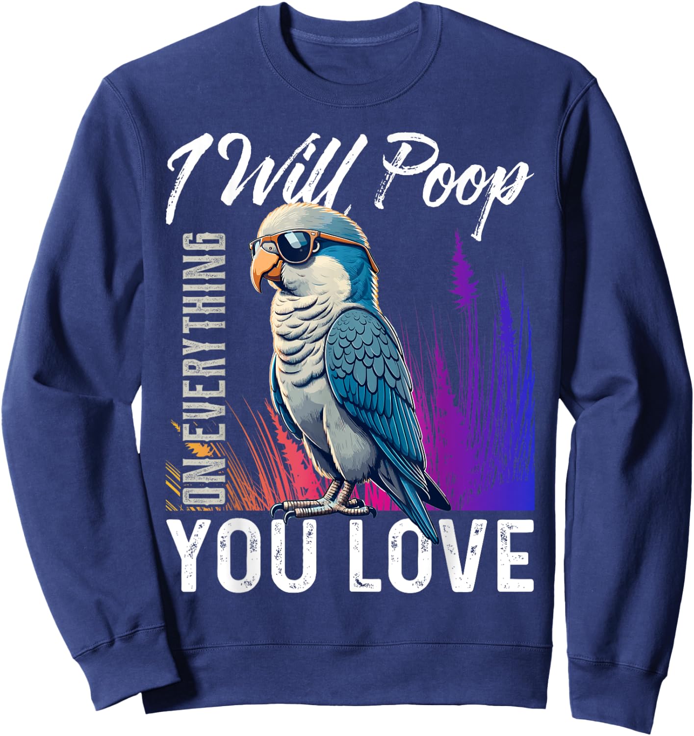 I Will Poop on Everything You Love Blue Quaker Parrot Sweatshirt - Sweatshirt | Navy