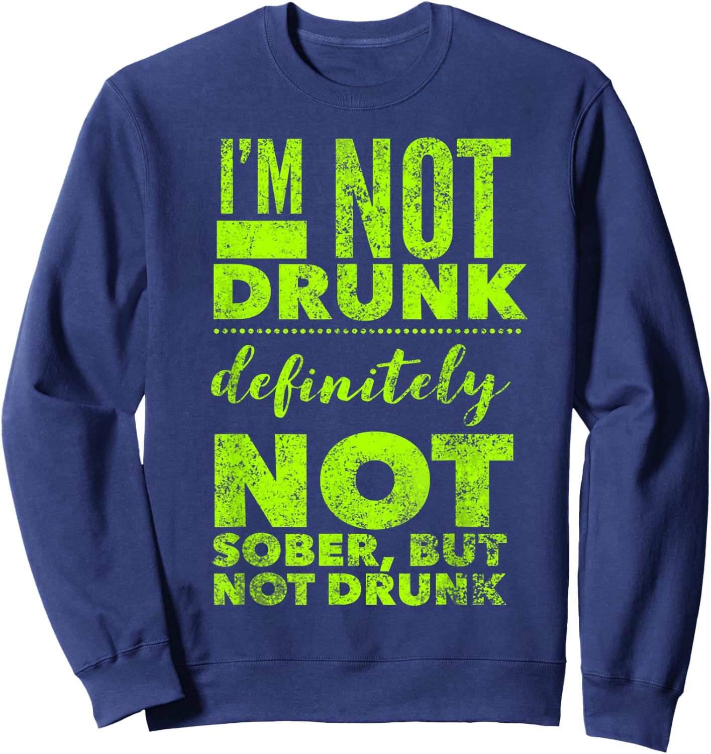 I'm Not Drunk - Not Sober - Funny Drinking Alcohol Saying Sweatshirt - Sweatshirt | Navy