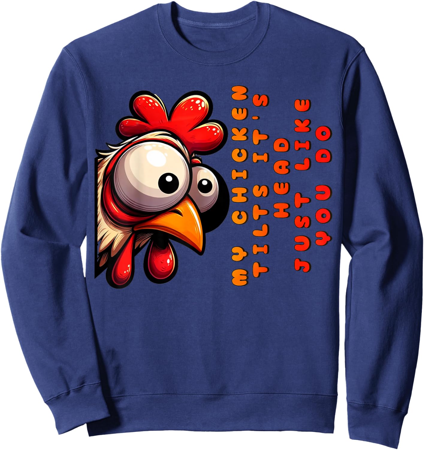 My Chicken Tilts It's Head Just Like You Do Funny Chicken Sweatshirt - Sweatshirt | Navy