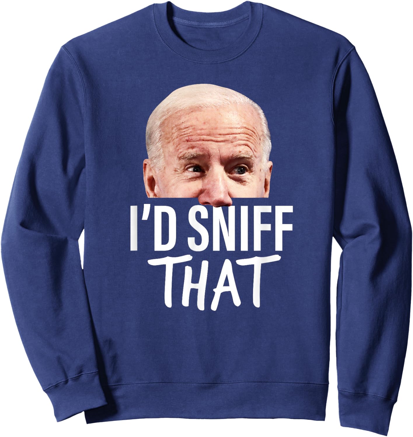 I'd Sniff That. Anti Joe Biden Funny Parody Sweatshirt - Sweatshirt | Navy