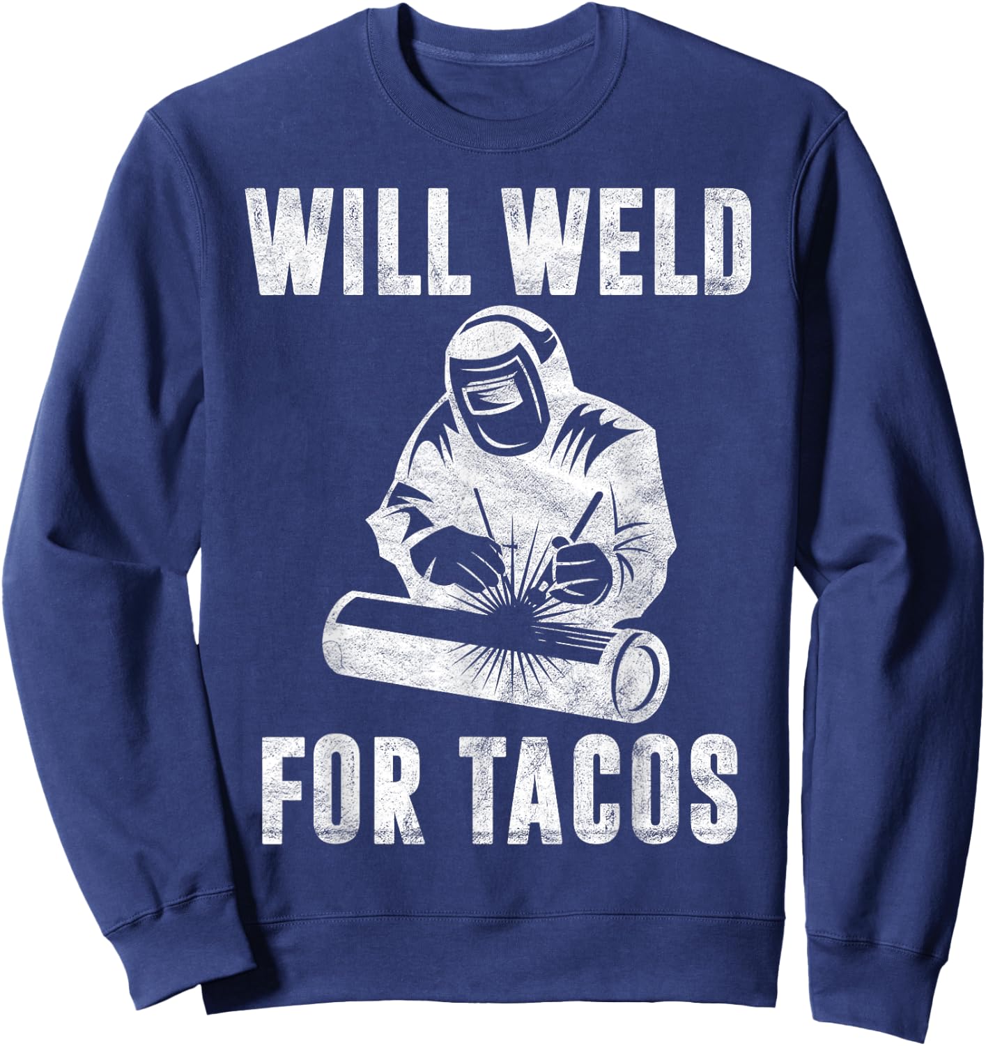Will Weld for Tacos Welder Gift Funny Welding Costume Weld Sweatshirt - Sweatshirt | Navy