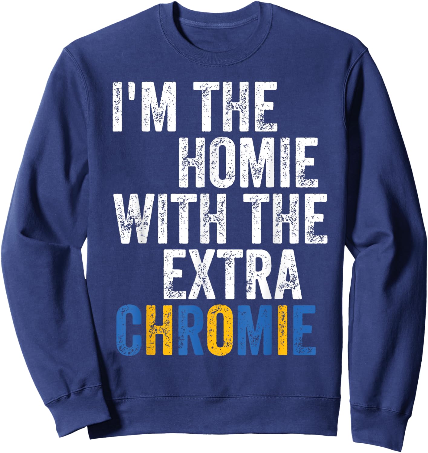 I'm The Homie With The Extra Chromie Down Syndrome Awarness Sweatshirt - Sweatshirt | Navy