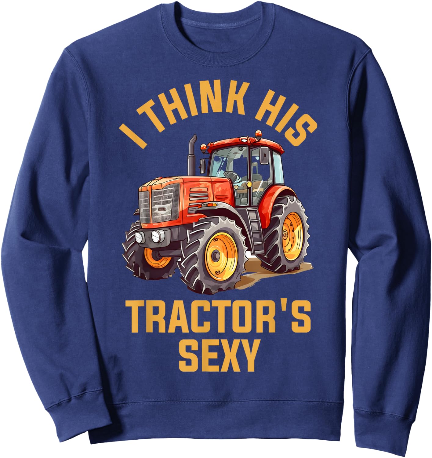 I Think His Tractors Sexy Sweatshirt - Sweatshirt | Navy