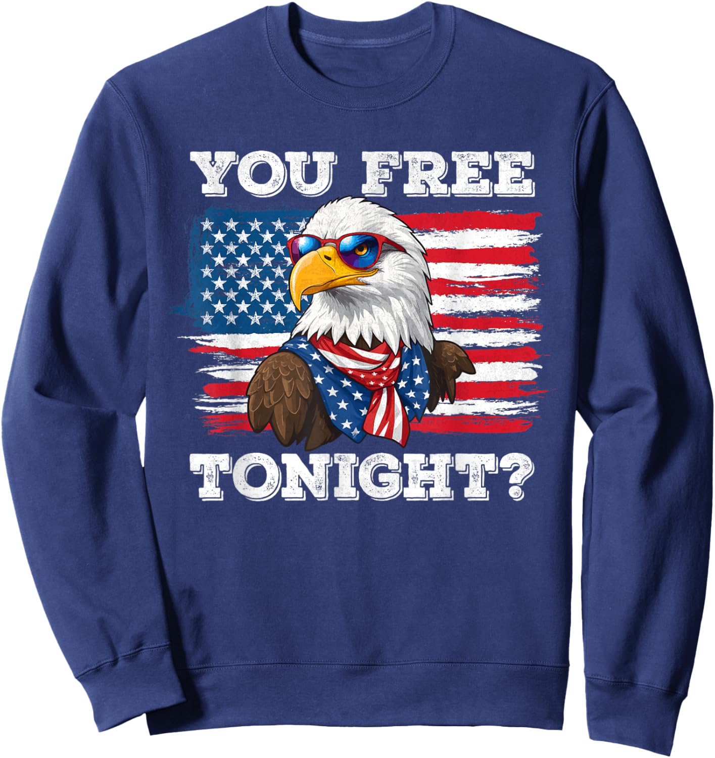 You Free Tonight Eagle 4th Of July Patriotic Bald Eagle Women Men Sweatshirt - Sweatshirt | Navy