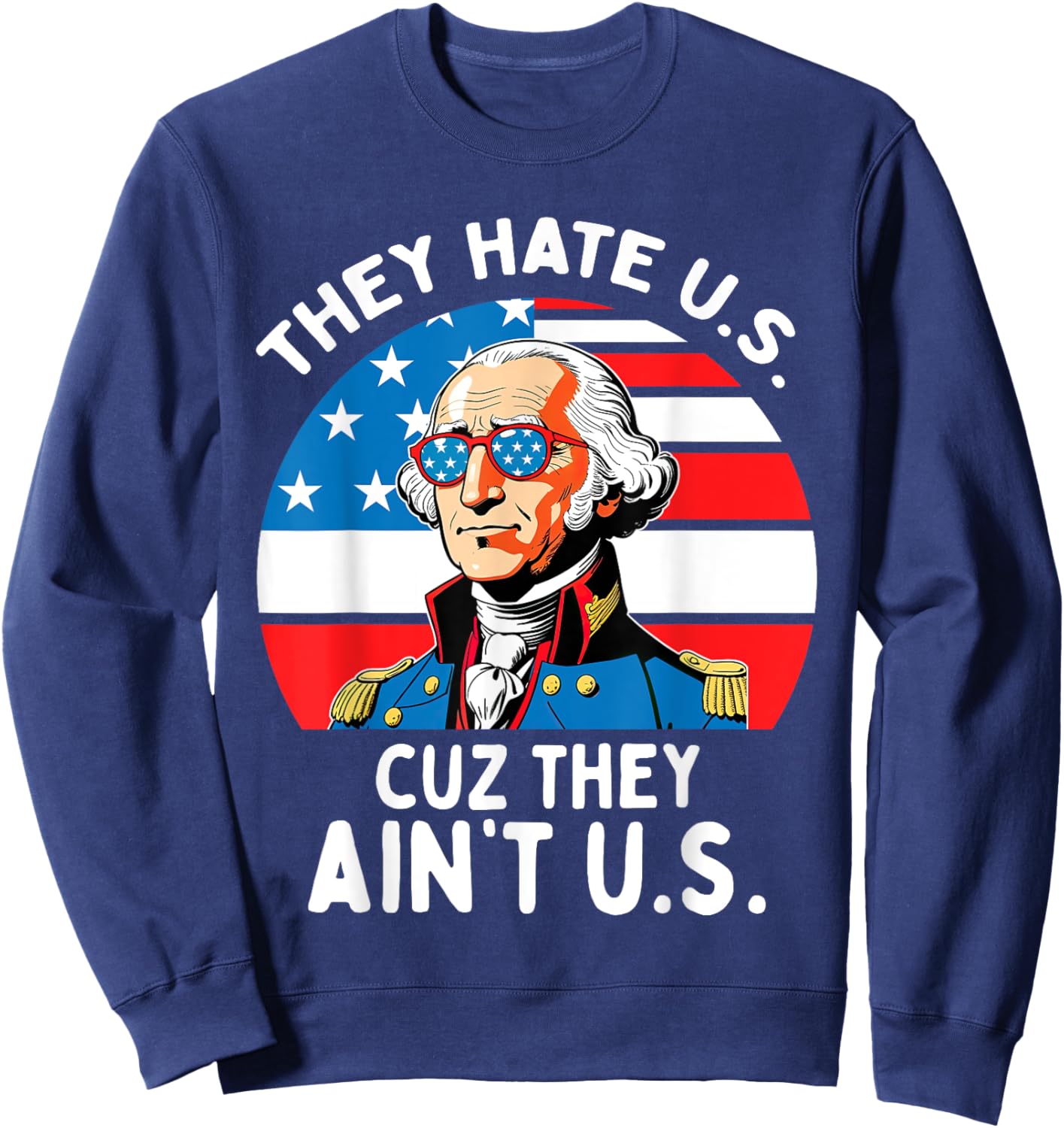 They Hate US Cuz They Ain't US 4th Of July George Washington Sweatshirt - Sweatshirt | Navy