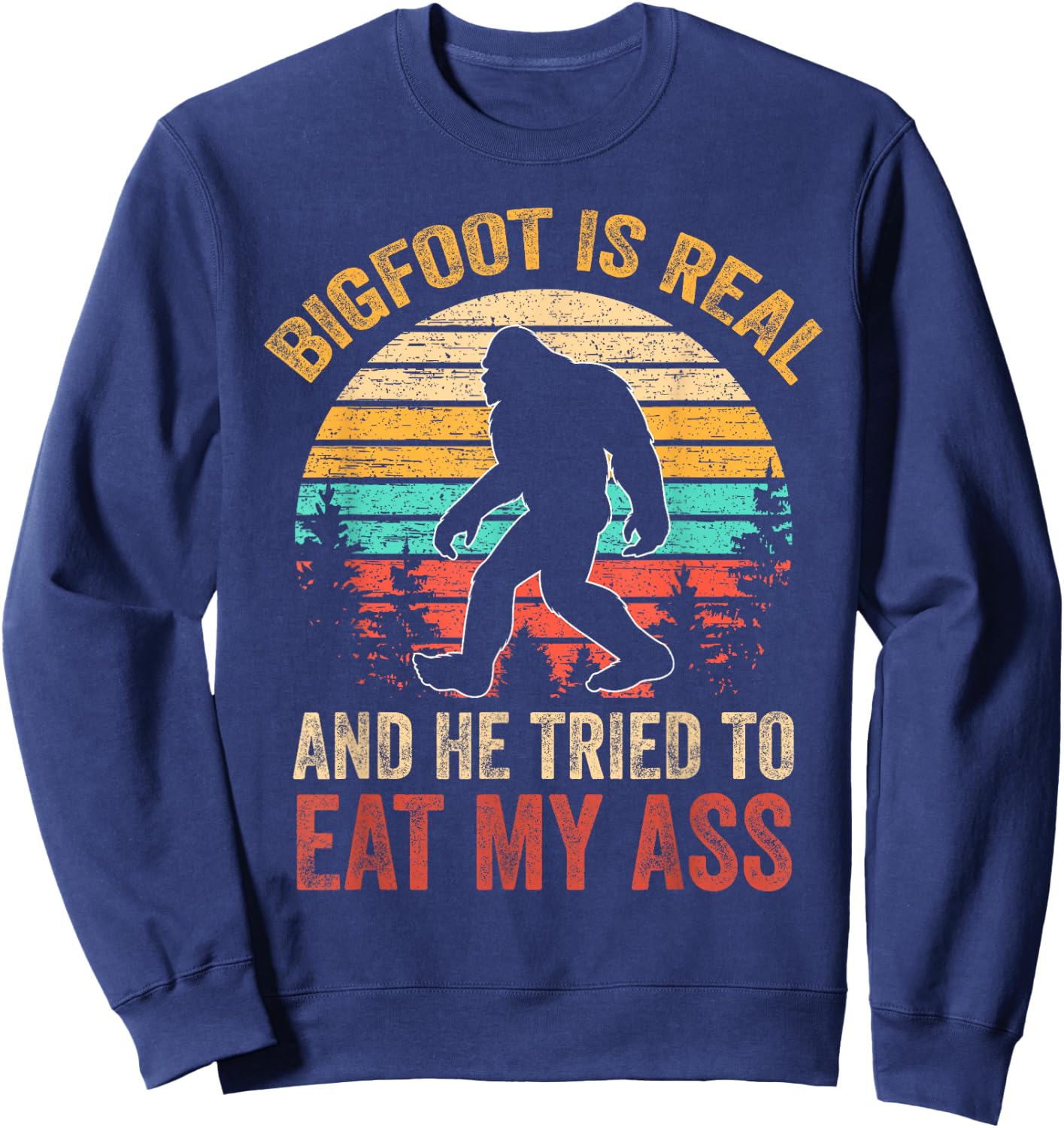 Bigfoot is Real and He Tried to Eat My Ass Funny Sasquatch Small Sweatshirt - Sweatshirt | Navy