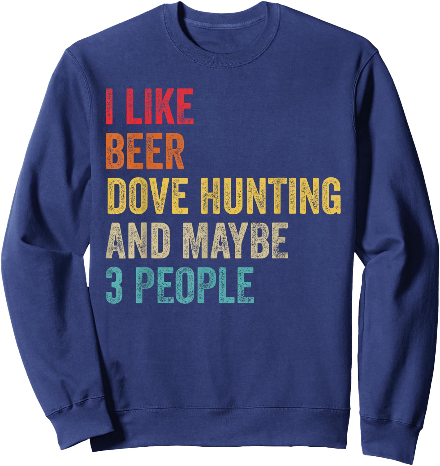 I Like Beer Dove Hunting & Maybe 3 People Hunter Drinking Sweatshirt - Sweatshirt | Navy