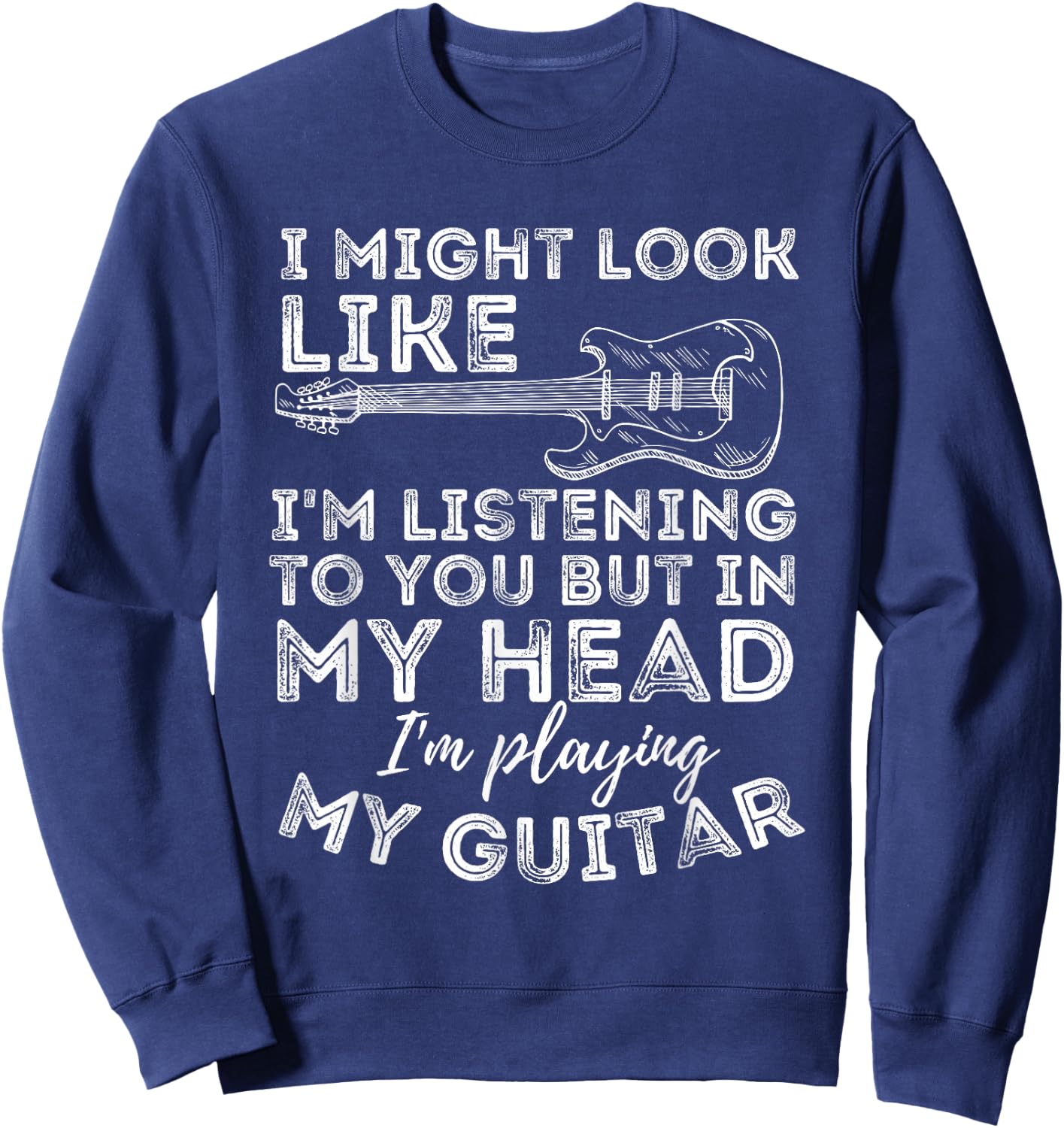 I Might Look Like I'm Listening To You - Funny Guitar Lover Sweatshirt - Sweatshirt | Navy