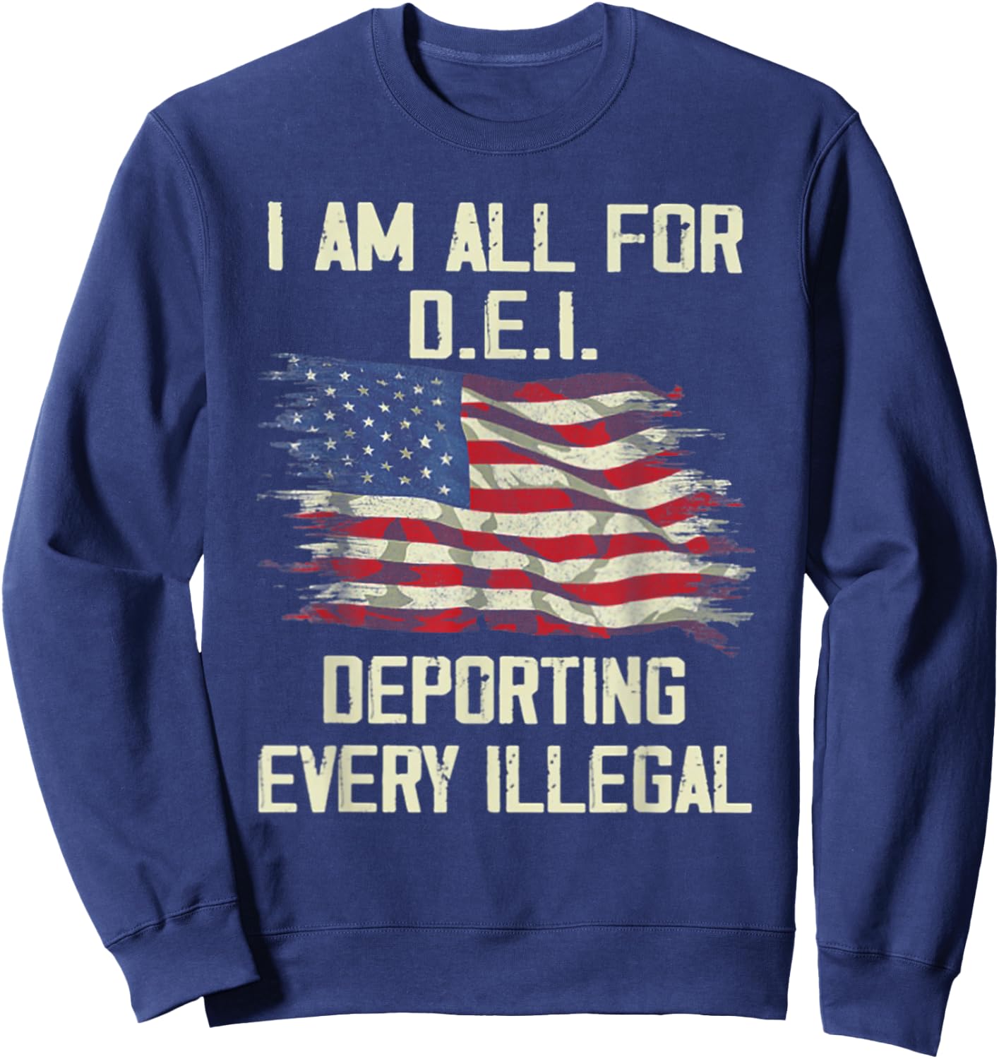 I Am All FOr DEI Deporting Every Illegal Sweatshirt - Sweatshirt | Navy
