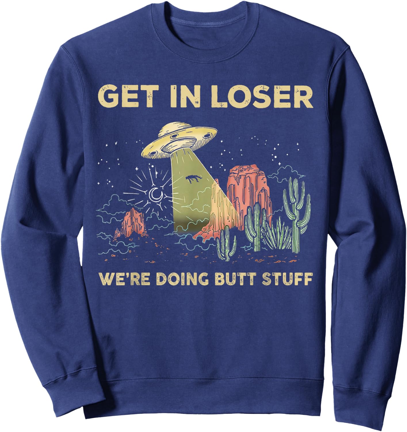 Get in loser we're doing butt stuff alien ufo funny alien Sweatshirt - Sweatshirt | Navy