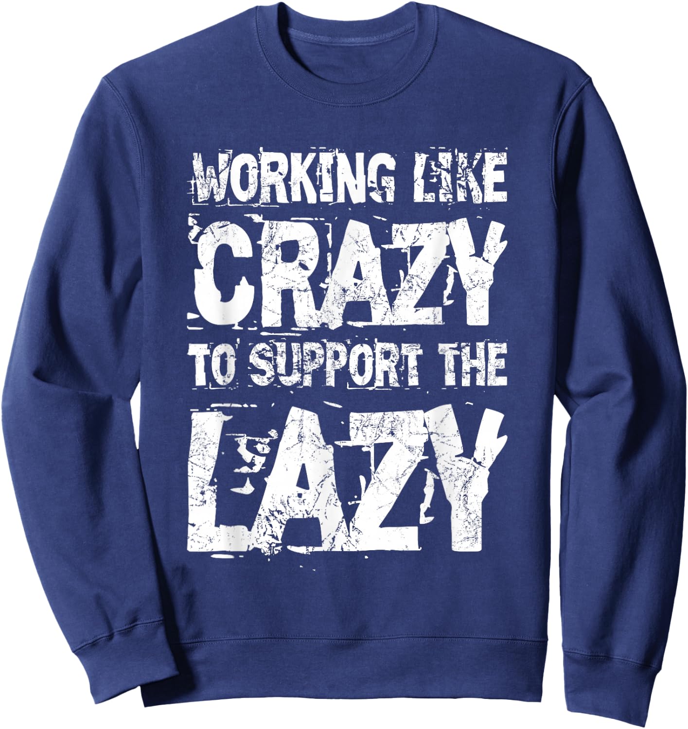 Working Like Crazy to Support The Lazy - Funny Hard Worker Sweatshirt - Sweatshirt | Navy