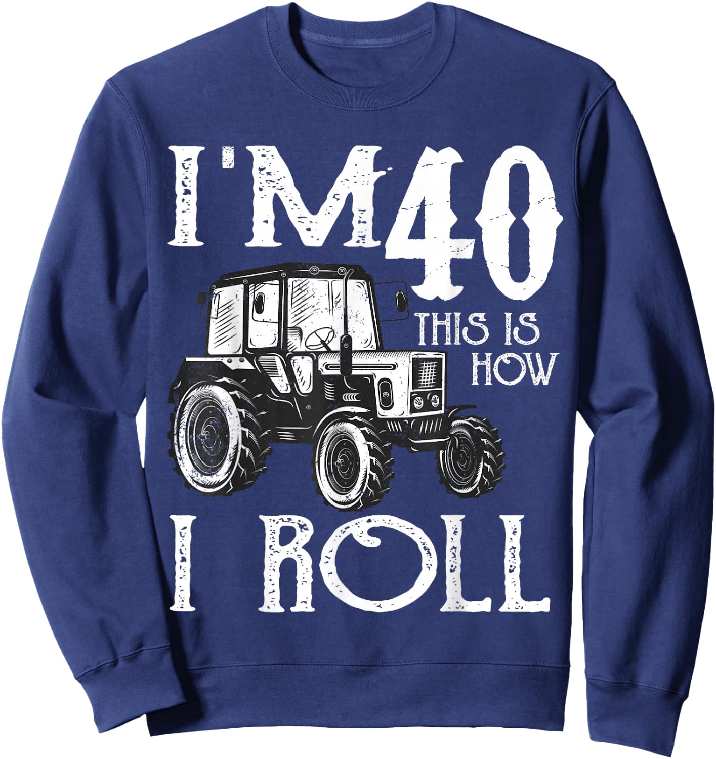 40th Birthday Tractors Farmer Rancher Funny Saying Vintage Sweatshirt - Sweatshirt | Navy