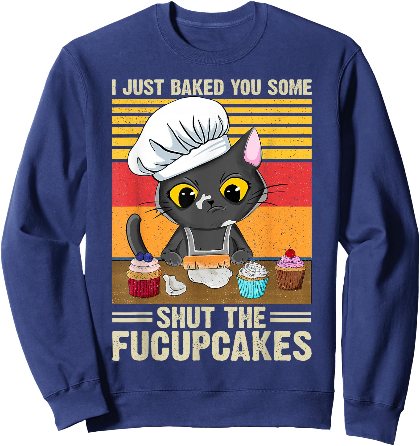 Funny Vintage I Just Baked You Some Shut The Fucupcakes Cat Sweatshirt - Sweatshirt | Navy