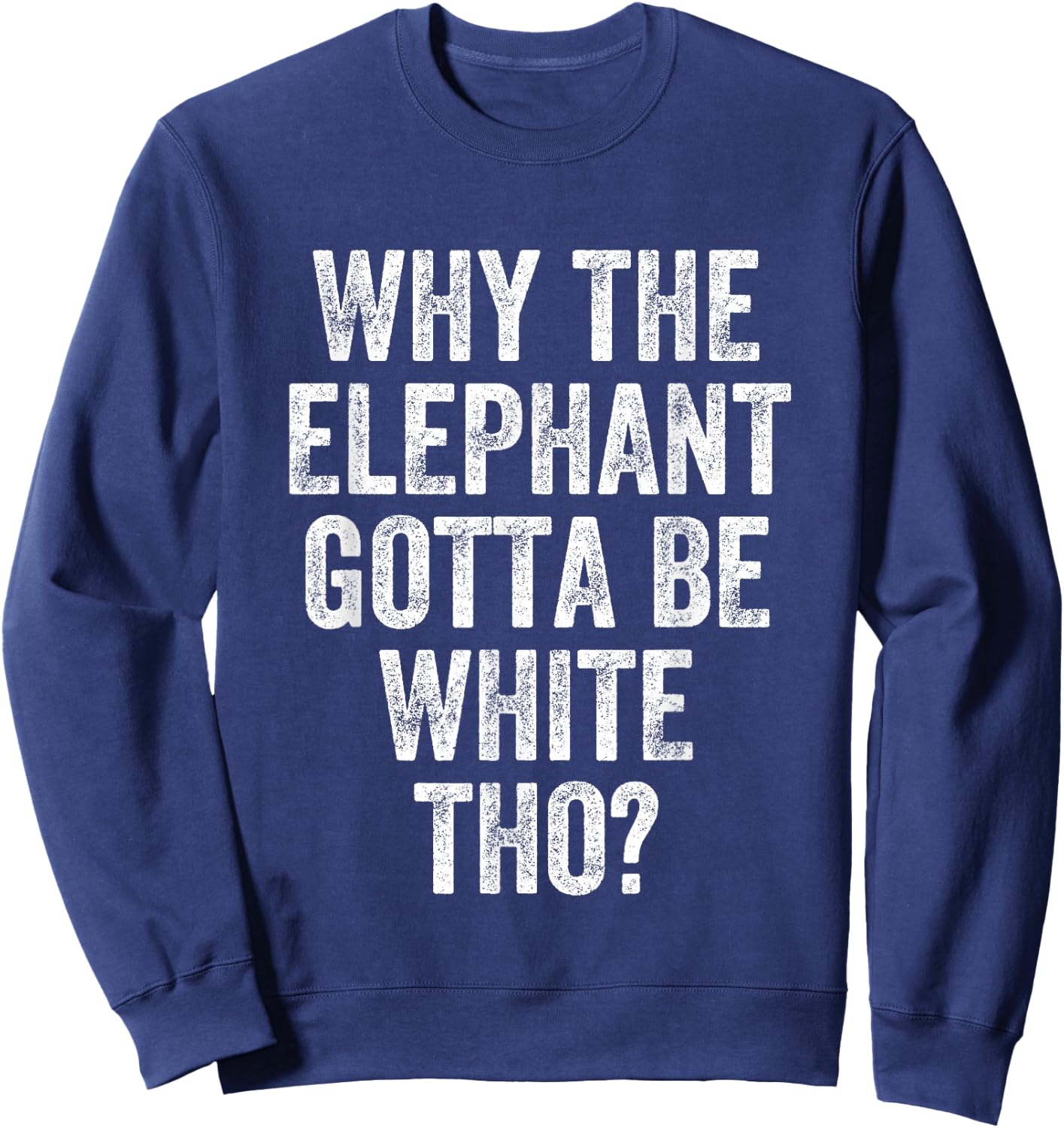 Why The Elephant Gotta Be White Sweatshirt - Sweatshirt | Navy
