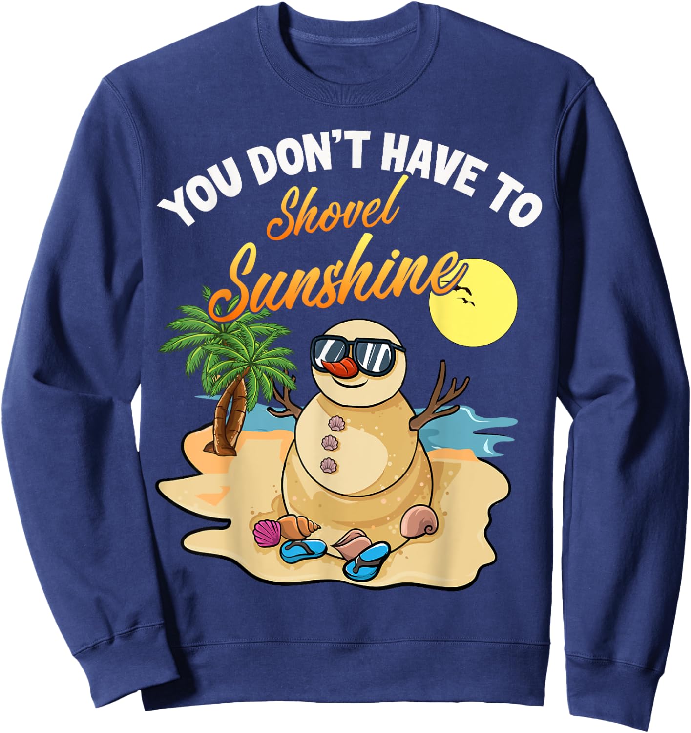 You Don't Have To Shovel Sunshine Funny Beach Snowbird Gift Sweatshirt - Sweatshirt | Navy