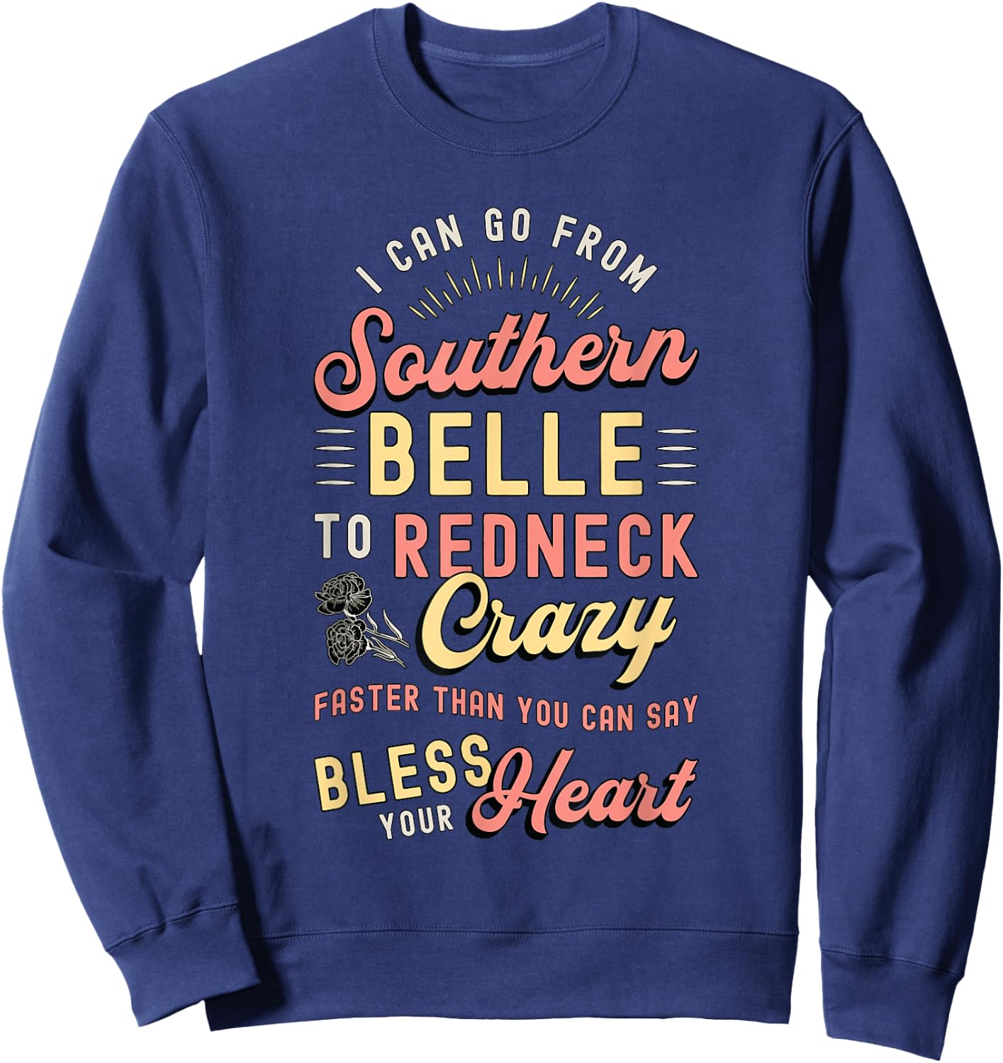 I Can Go from Southern Belle to Loves Cowgirl Southern Belle Sweatshirt - Sweatshirt | Navy