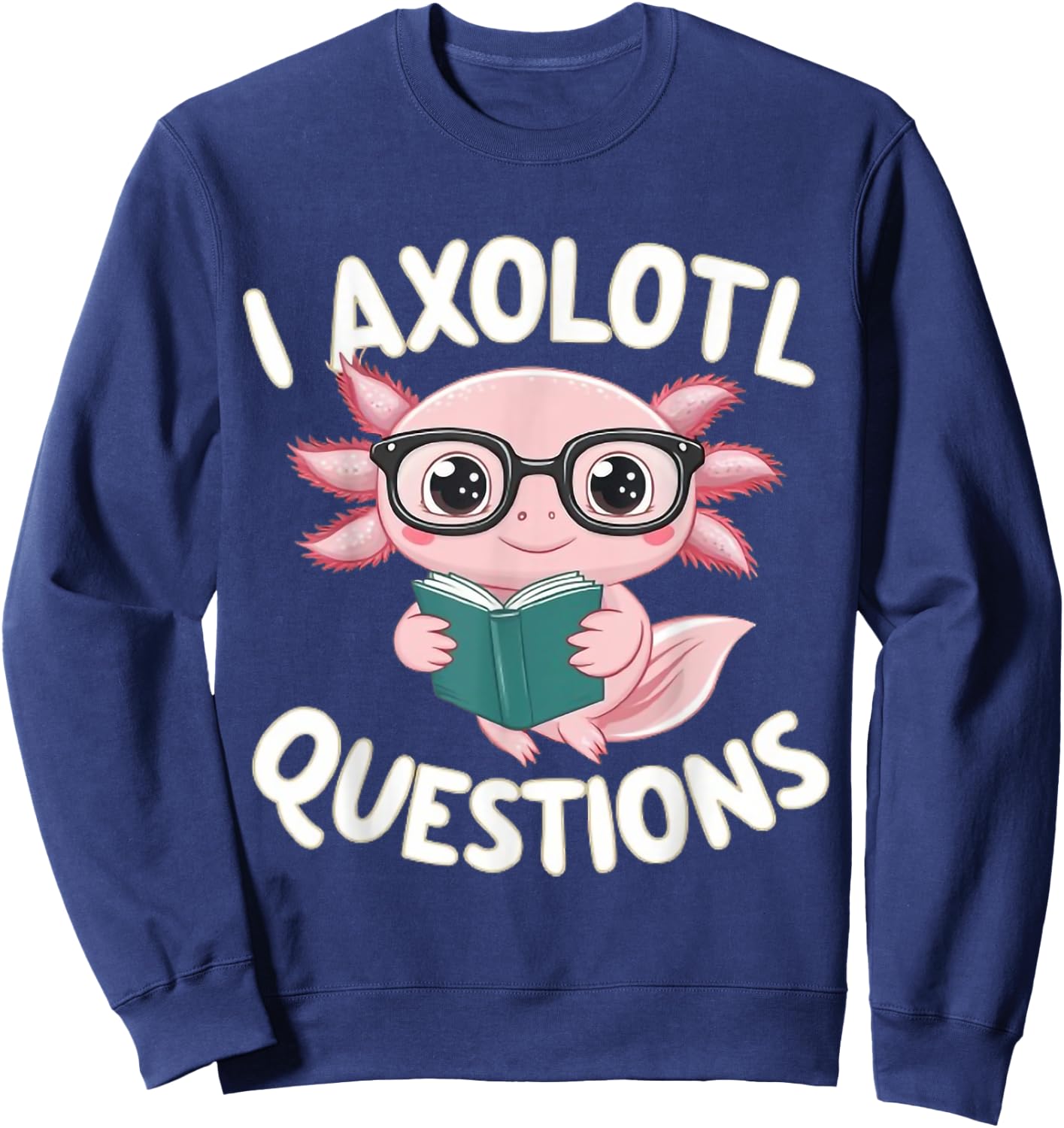 I Axolotl Questions Mexican Salamander Pink Axolotl Lover Sweatshirt - Sweatshirt | Navy