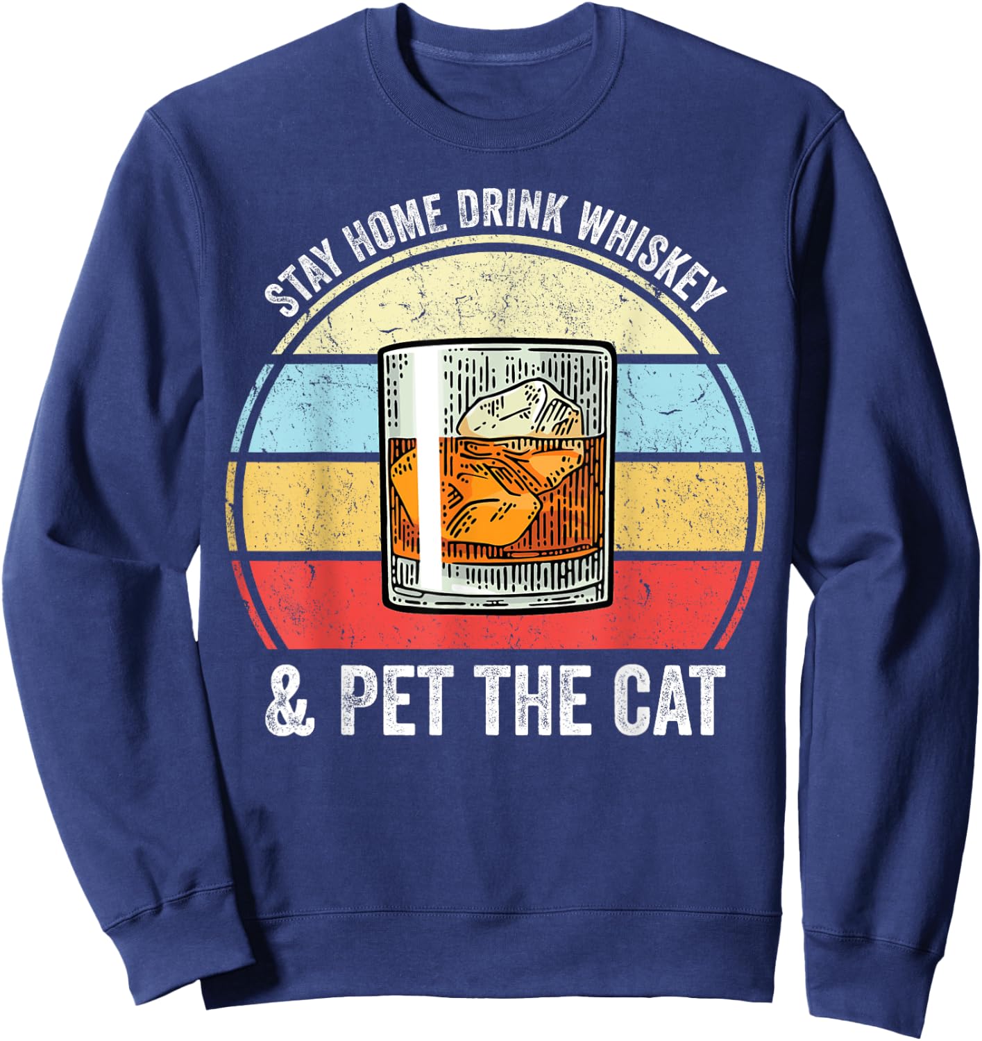 Stay Home Drink Whiskey And Pet The Cat Funny Whiskey Lover Sweatshirt - Sweatshirt | Navy