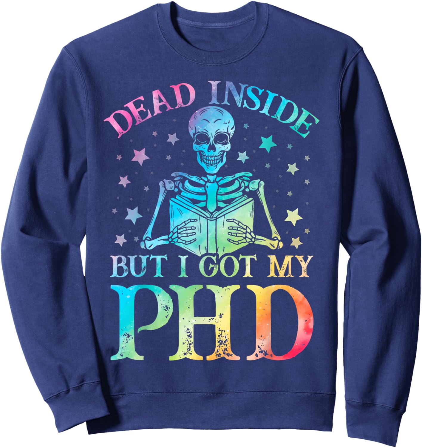 PhD graduation dead inside but i got my PhD tie dye funny Sweatshirt - Sweatshirt | Navy