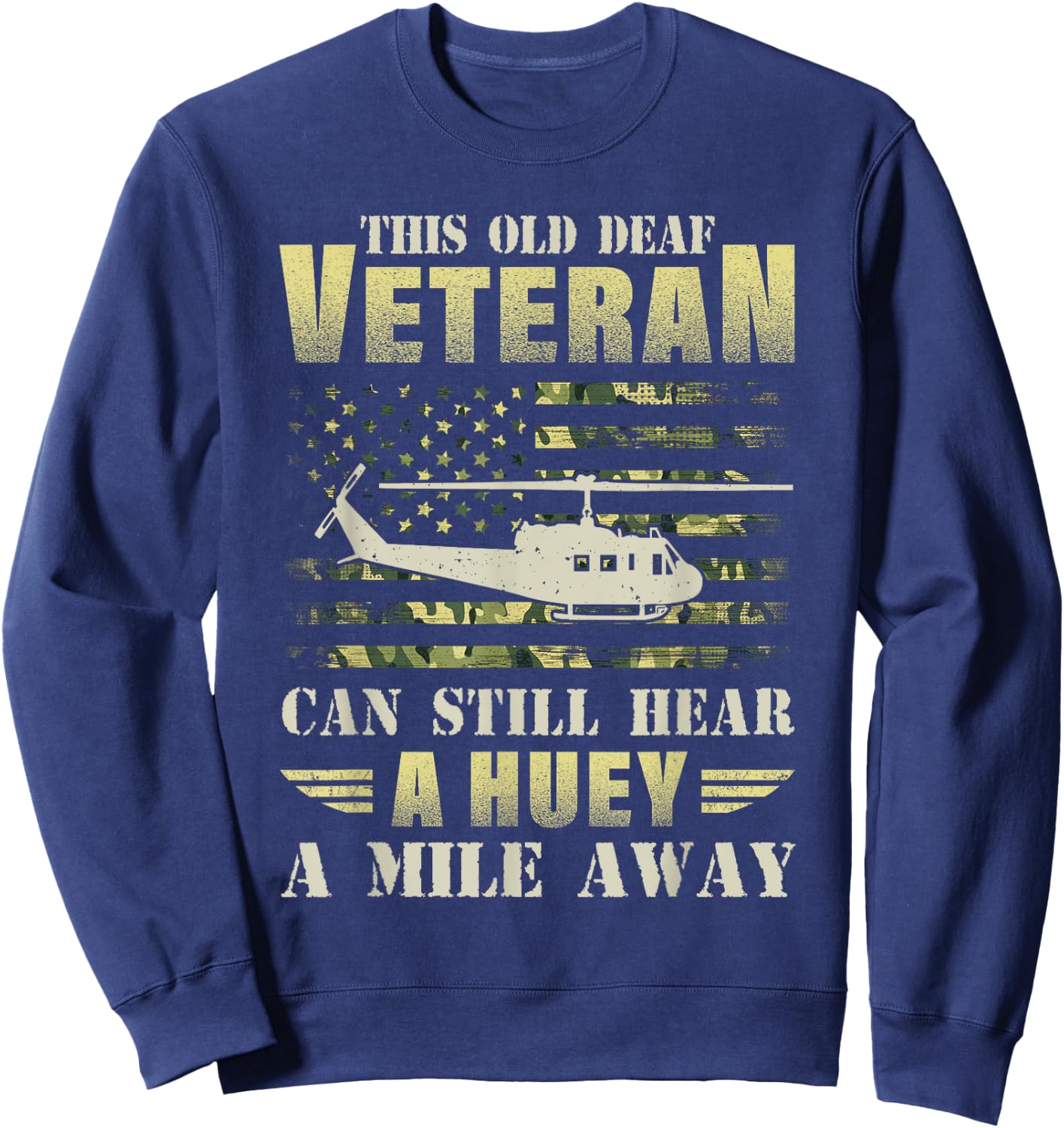 This Old Deaf Veteran Can Still Hear a Huey A Mile Away Camo Sweatshirt - Sweatshirt | Navy